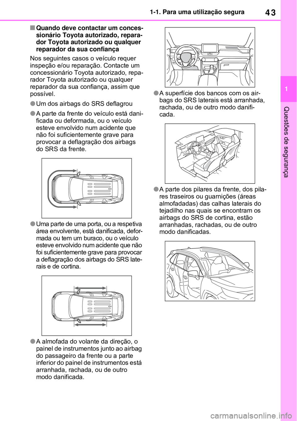 TOYOTA RAV4 PHEV 2021  Manual de utilização (in Portuguese) 43
1 1-1. Para uma utilização segura
Questões de segurança
Quando deve contactar um conces-
sionário Toyota autorizado, repara-
dor Toyota autorizado ou qualquer 
reparador da sua confiança
N