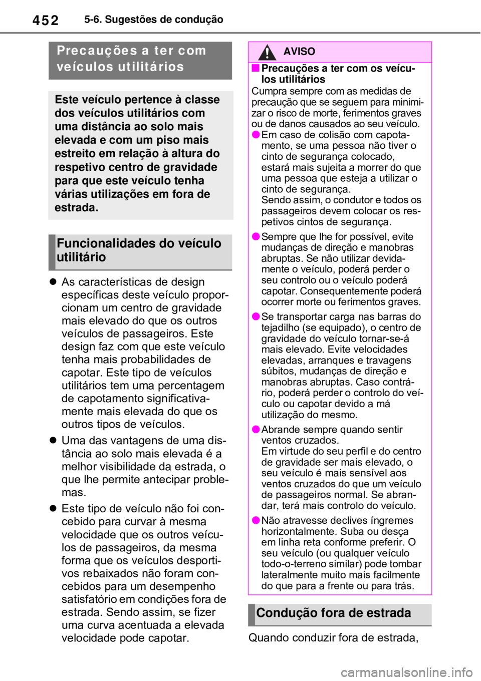 TOYOTA RAV4 PHEV 2021 Manual de utilização (in Portuguese) 4525-6. Sugestões de condução
As características de design
específicas deste veículo propor-
cionam um centro de gravidade
mais elevado do que os outros
veículos de passageiros. Este
des TOYOTA RAV4 PHEV 2021 Manual de utilização (in Portuguese) 4525-6. Sugestões de condução
As características de design
específicas deste veículo propor-
cionam um centro de gravidade
mais elevado do que os outros
veículos de passageiros. Este
des