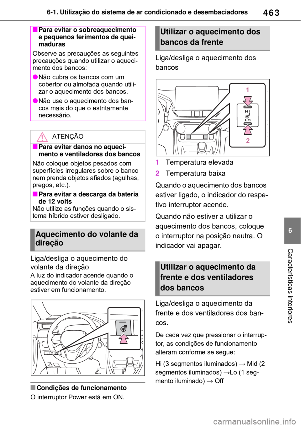 TOYOTA RAV4 PHEV 2021 Manual de utilização (in Portuguese) 463
6 6-1. Utilização do sistema de ar condicionado e desembaciadores
Características interiores
Liga/desliga o aquecimento do
volante da direção
A luz do indicador acende quando o
aquecimento TOYOTA RAV4 PHEV 2021 Manual de utilização (in Portuguese) 463
6 6-1. Utilização do sistema de ar condicionado e desembaciadores
Características interiores
Liga/desliga o aquecimento do
volante da direção
A luz do indicador acende quando o
aquecimento