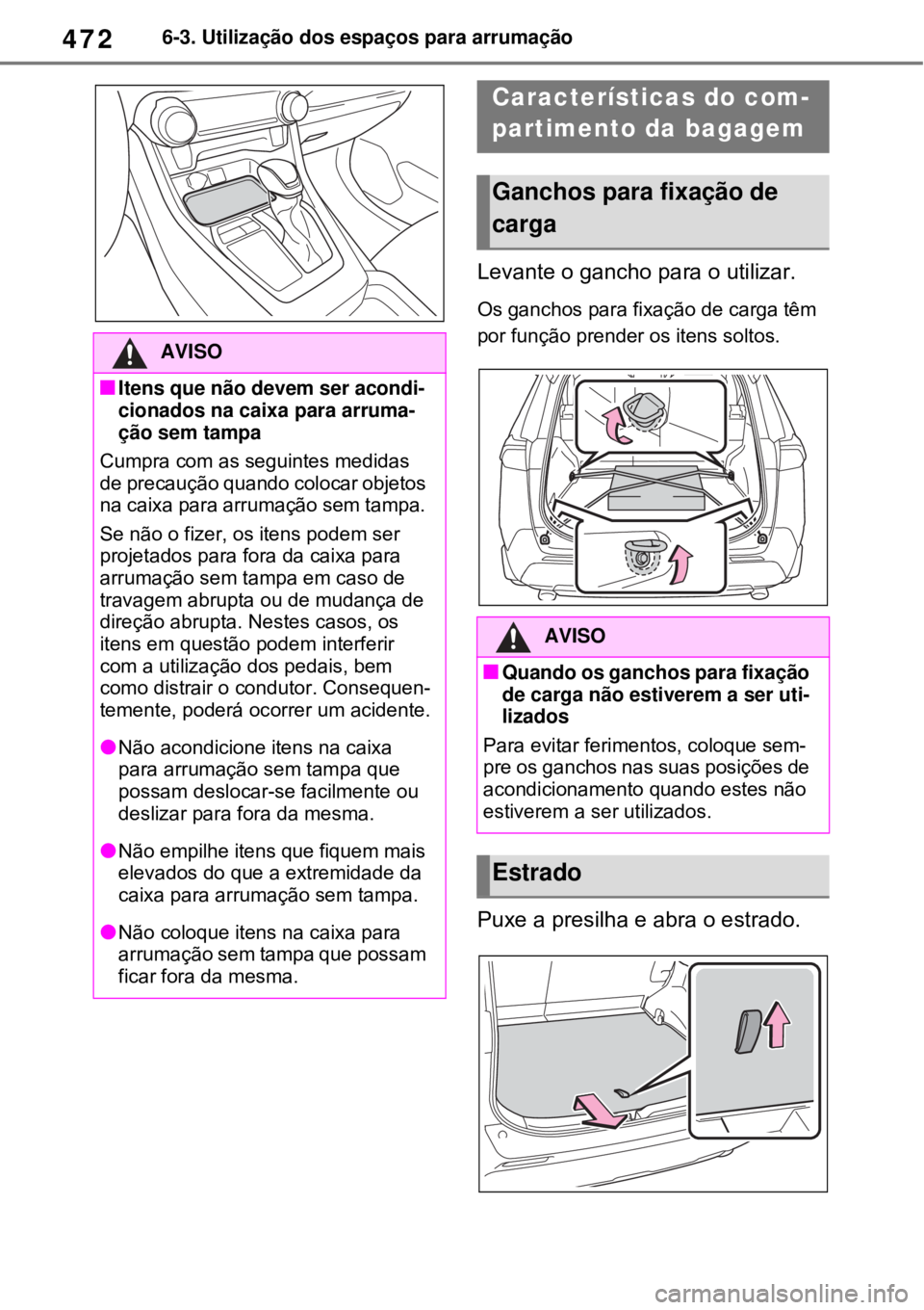TOYOTA RAV4 PHEV 2021 Manual de utilização (in Portuguese) 4726-3. Utilização dos espaços para arrumação
Levante o gancho para o utilizar.
Os ganchos para fixação de carga têm
por função prender os itens soltos.
Puxe a presilha e abra o estrado.
AV TOYOTA RAV4 PHEV 2021 Manual de utilização (in Portuguese) 4726-3. Utilização dos espaços para arrumação
Levante o gancho para o utilizar.
Os ganchos para fixação de carga têm
por função prender os itens soltos.
Puxe a presilha e abra o estrado.
AV