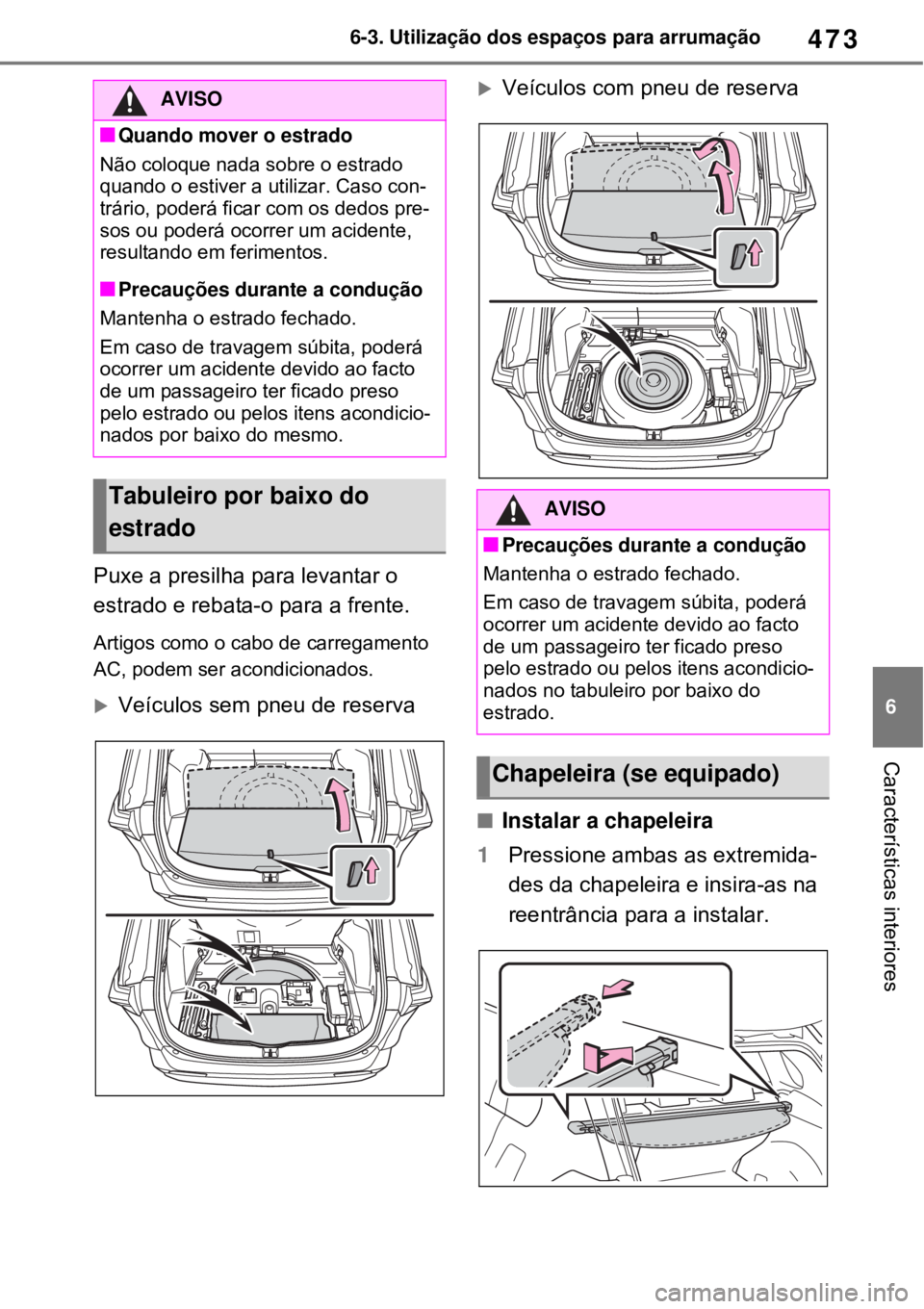 TOYOTA RAV4 PHEV 2021 Manual de utilização (in Portuguese) 473
6 6-3. Utilização dos espaços para arrumação
Características interiores
Puxe a presilha para levantar o
estrado e rebata-o para a frente.
Artigos como o cabo de carregamento
AC, podem ser TOYOTA RAV4 PHEV 2021 Manual de utilização (in Portuguese) 473
6 6-3. Utilização dos espaços para arrumação
Características interiores
Puxe a presilha para levantar o
estrado e rebata-o para a frente.
Artigos como o cabo de carregamento
AC, podem ser