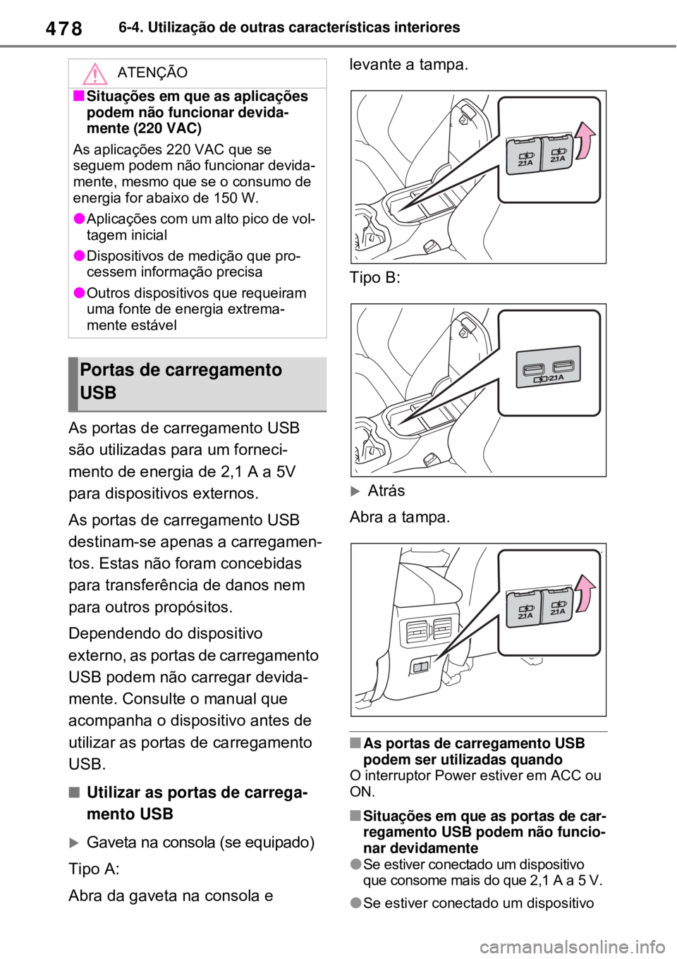 TOYOTA RAV4 PHEV 2021 Manual de utilização (in Portuguese) 4786-4. Utilização de outras características interiores
As portas de carregamento USB
são utilizadas para um forneci-
mento de energia de 2,1 A a 5V
para dispositivos externos.
As portas de car TOYOTA RAV4 PHEV 2021 Manual de utilização (in Portuguese) 4786-4. Utilização de outras características interiores
As portas de carregamento USB
são utilizadas para um forneci-
mento de energia de 2,1 A a 5V
para dispositivos externos.
As portas de car