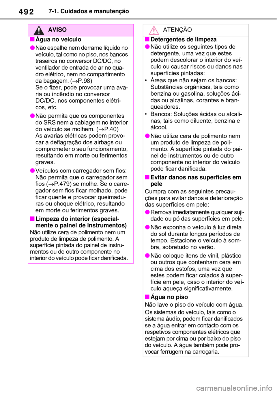 TOYOTA RAV4 PHEV 2021 Manual de utilização (in Portuguese) 4927-1. Cuidados e manutenção
AVISO
Água no veículo
Não espalhe nem derrame líquido no
veículo, tal como no piso, nos bancos
traseiros no conversor DC/DC, no
ventilador de entrada de a TOYOTA RAV4 PHEV 2021 Manual de utilização (in Portuguese) 4927-1. Cuidados e manutenção
AVISO
Água no veículo
Não espalhe nem derrame líquido no
veículo, tal como no piso, nos bancos
traseiros no conversor DC/DC, no
ventilador de entrada de a