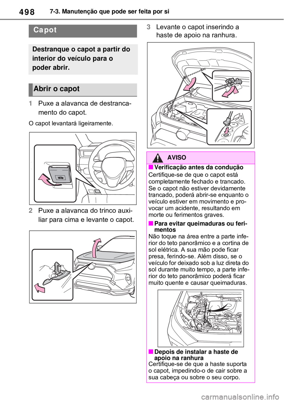 TOYOTA RAV4 PHEV 2021 Manual de utilização (in Portuguese) 4987-3. Manutenção que pode ser feita por si
1Puxe a alavanca de destranca-
mento do capot.
O capot levantará ligeiramente.
2Puxe a alavanca do trinco auxi-
liar para cima e levante o capot.3Levant TOYOTA RAV4 PHEV 2021 Manual de utilização (in Portuguese) 4987-3. Manutenção que pode ser feita por si
1Puxe a alavanca de destranca-
mento do capot.
O capot levantará ligeiramente.
2Puxe a alavanca do trinco auxi-
liar para cima e levante o capot.3Levant