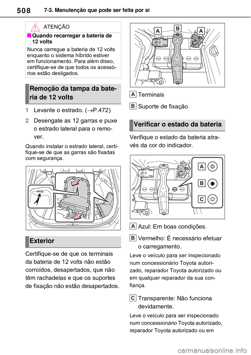 TOYOTA RAV4 PHEV 2021 Manual de utilização (in Portuguese) 5087-3. Manutenção que pode ser feita por si
1Levante o estrado. (P.472)
2Desengate as 12 garras e puxe
o estrado lateral para o remo-
ver.
Quando instalar o estrado lateral, certi-
fique-se de TOYOTA RAV4 PHEV 2021 Manual de utilização (in Portuguese) 5087-3. Manutenção que pode ser feita por si
1Levante o estrado. (P.472)
2Desengate as 12 garras e puxe
o estrado lateral para o remo-
ver.
Quando instalar o estrado lateral, certi-
fique-se de