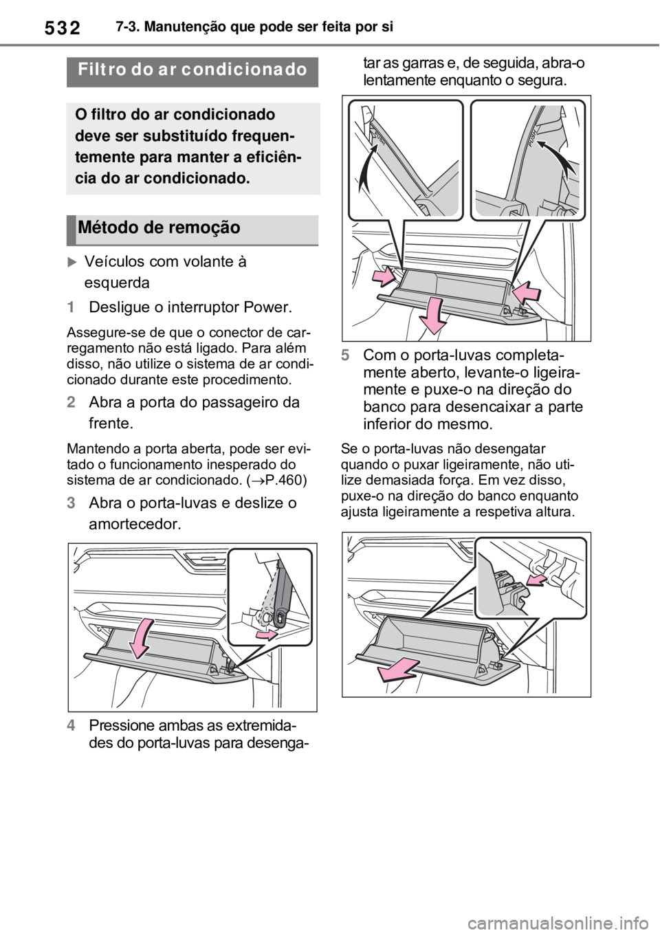 TOYOTA RAV4 PHEV 2021 Manual de utilização (in Portuguese) 5327-3. Manutenção que pode ser feita por si
Veículos com volante à
esquerda
1Desligue o interruptor Power.
Assegure-se de que o conector de car-
regamento não está ligado. Para além
disso TOYOTA RAV4 PHEV 2021 Manual de utilização (in Portuguese) 5327-3. Manutenção que pode ser feita por si
Veículos com volante à
esquerda
1Desligue o interruptor Power.
Assegure-se de que o conector de car-
regamento não está ligado. Para além
disso