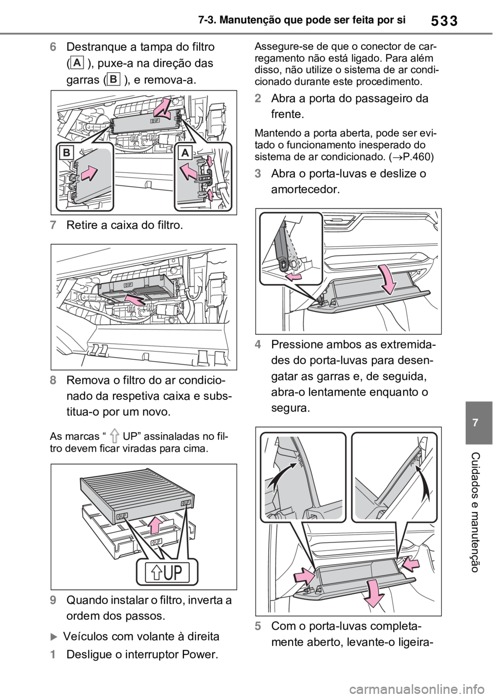 TOYOTA RAV4 PHEV 2021 Manual de utilização (in Portuguese) 533
7 7-3. Manutenção que pode ser feita por si
Cuidados e manutenção
6Destranque a tampa do filtro
( ), puxe-a na direção das
garras ( ), e remova-a.
7Retire a caixa do filtro.
8Remova o fi TOYOTA RAV4 PHEV 2021 Manual de utilização (in Portuguese) 533
7 7-3. Manutenção que pode ser feita por si
Cuidados e manutenção
6Destranque a tampa do filtro
( ), puxe-a na direção das
garras ( ), e remova-a.
7Retire a caixa do filtro.
8Remova o fi