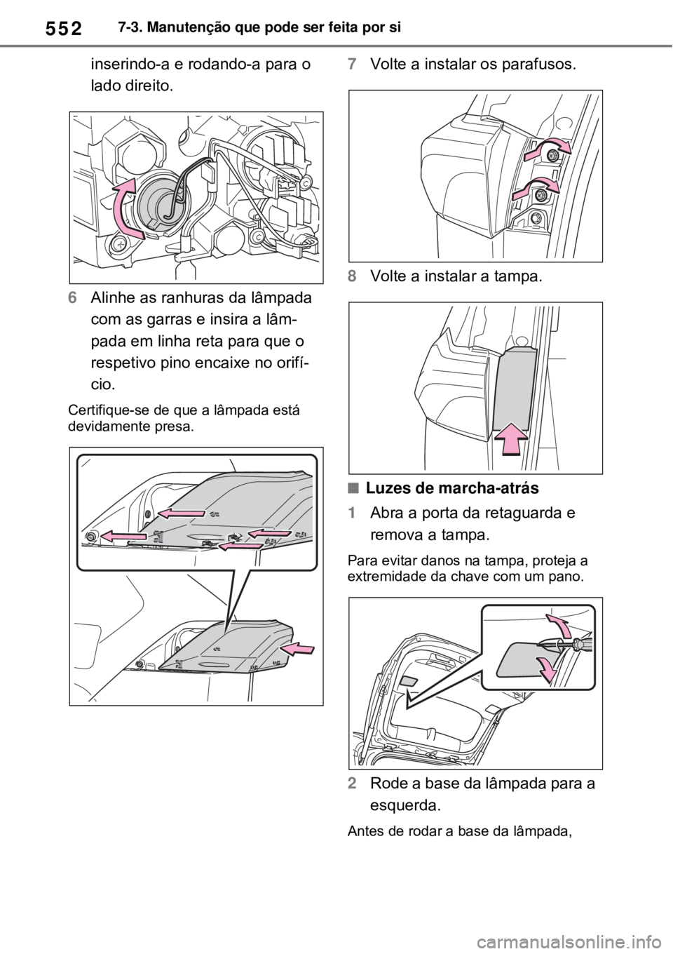 TOYOTA RAV4 PHEV 2021 Manual de utilização (in Portuguese) 5527-3. Manutenção que pode ser feita por si
inserindo-a e rodando-a para o
lado direito.
6Alinhe as ranhuras da lâmpada
com as garras e insira a lâm-
pada em linha reta para que o
respetivo pi TOYOTA RAV4 PHEV 2021 Manual de utilização (in Portuguese) 5527-3. Manutenção que pode ser feita por si
inserindo-a e rodando-a para o
lado direito.
6Alinhe as ranhuras da lâmpada
com as garras e insira a lâm-
pada em linha reta para que o
respetivo pi