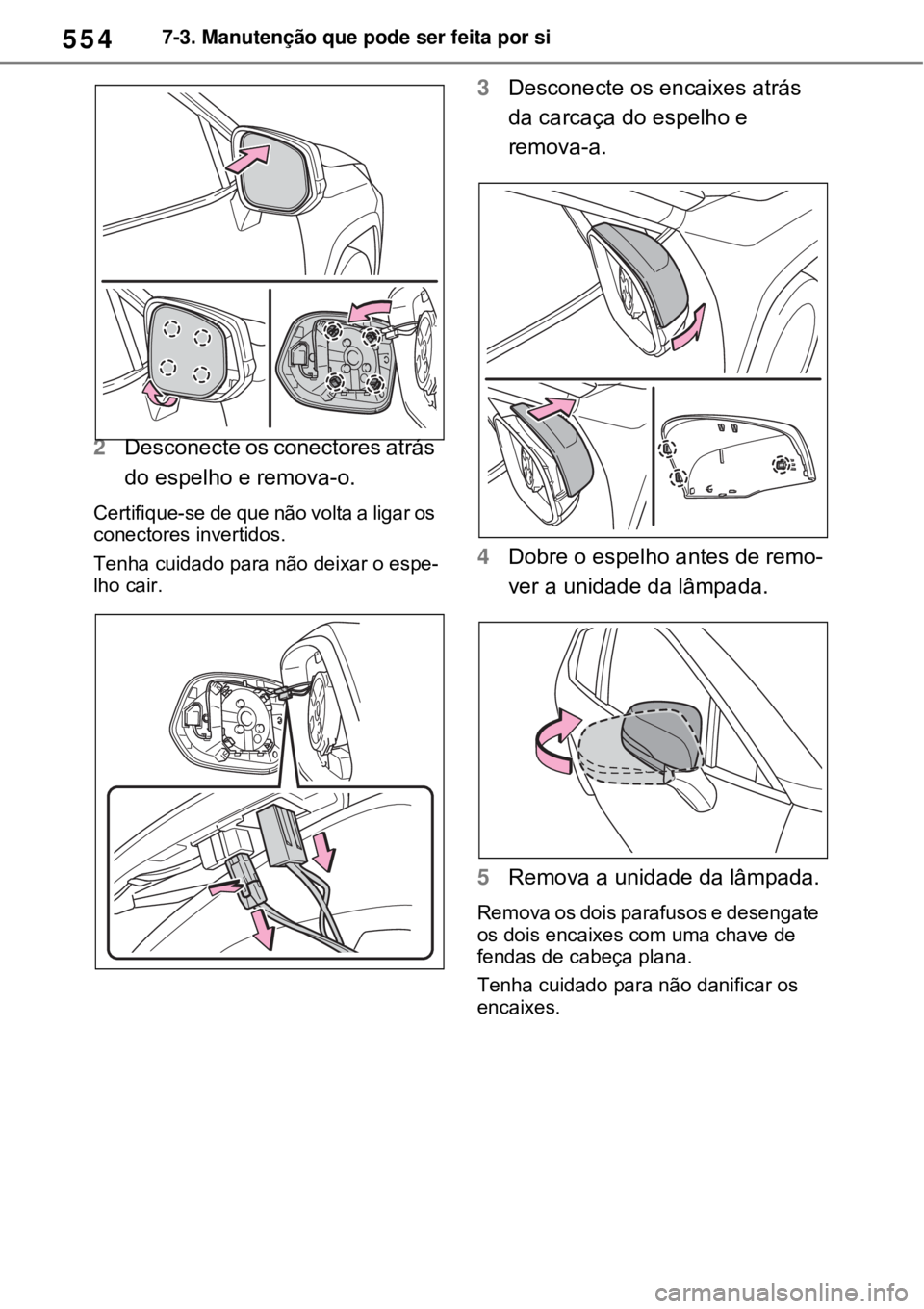 TOYOTA RAV4 PHEV 2021 Manual de utilização (in Portuguese) 5547-3. Manutenção que pode ser feita por si
2Desconecte os conectores atrás
do espelho e remova-o.
Certifique-se de que não volta a ligar os
conectores invertidos.
Tenha cuidado para não dei TOYOTA RAV4 PHEV 2021 Manual de utilização (in Portuguese) 5547-3. Manutenção que pode ser feita por si
2Desconecte os conectores atrás
do espelho e remova-o.
Certifique-se de que não volta a ligar os
conectores invertidos.
Tenha cuidado para não dei