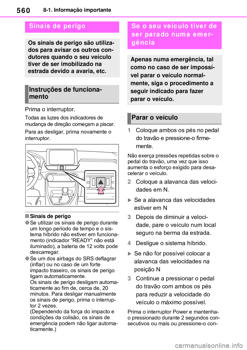 TOYOTA RAV4 PHEV 2021 Manual de utilização (in Portuguese) 5608-1. Informação importante
8-1.Informação importante
Prima o interruptor.
Todas as luzes dos indicadores de
mudança de direção começam a piscar.
Para as desligar, prima novamente o
inter TOYOTA RAV4 PHEV 2021 Manual de utilização (in Portuguese) 5608-1. Informação importante
8-1.Informação importante
Prima o interruptor.
Todas as luzes dos indicadores de
mudança de direção começam a piscar.
Para as desligar, prima novamente o
inter