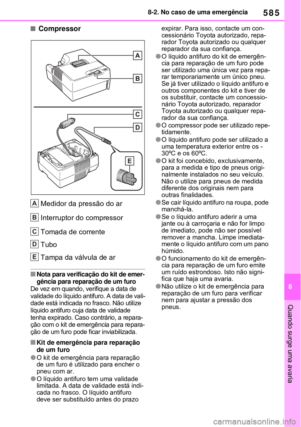 TOYOTA RAV4 PHEV 2021 Manual de utilização (in Portuguese) 585
8 8-2. No caso de uma emergência
Quando surge uma avaria
Compressor
Medidor da pressão do ar
Interruptor do compressor
Tomada de corrente
Tubo
Tampa da válvula de ar
Nota para verificaç TOYOTA RAV4 PHEV 2021 Manual de utilização (in Portuguese) 585
8 8-2. No caso de uma emergência
Quando surge uma avaria
Compressor
Medidor da pressão do ar
Interruptor do compressor
Tomada de corrente
Tubo
Tampa da válvula de ar
Nota para verificaç