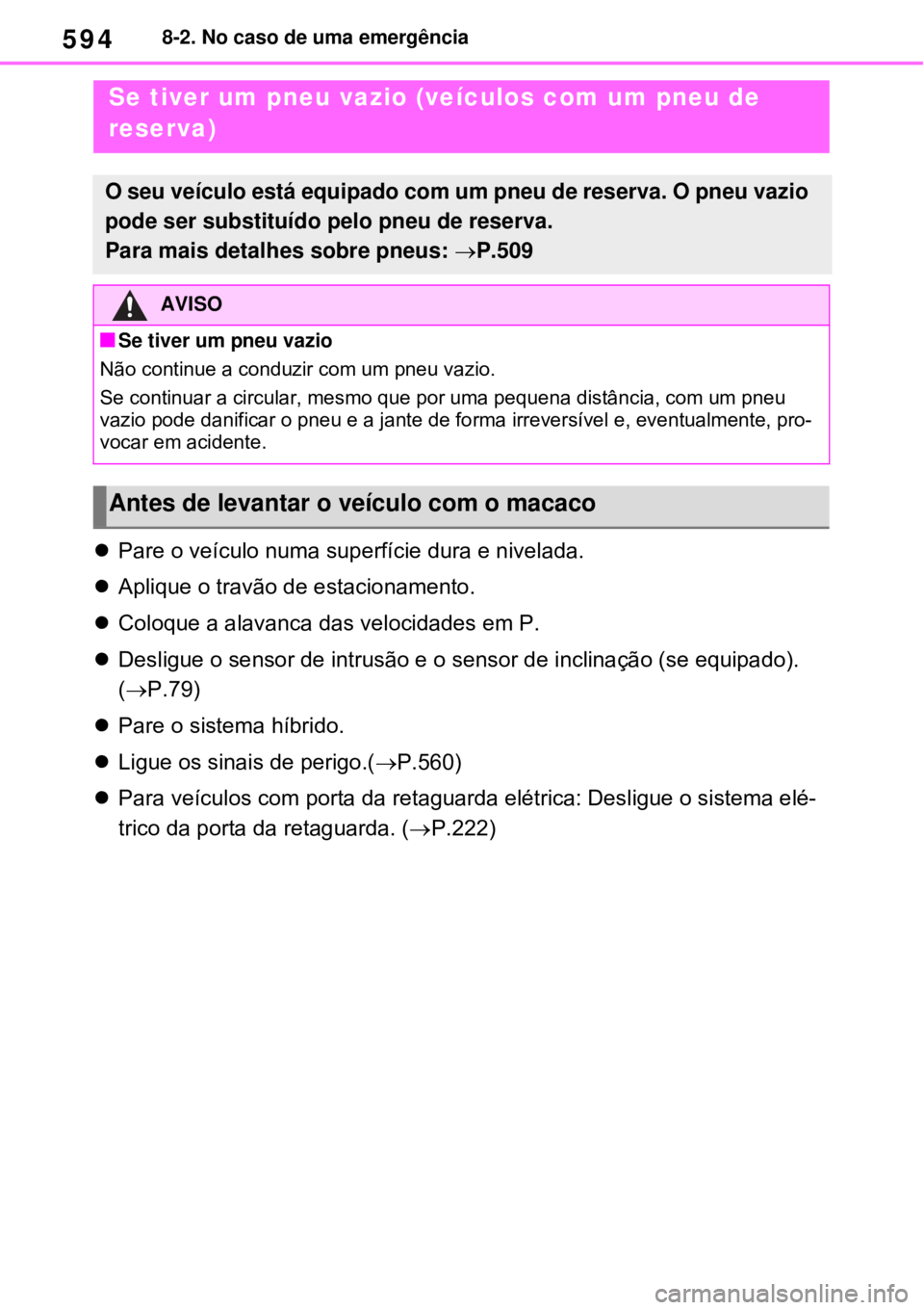 TOYOTA RAV4 PHEV 2021 Manual de utilização (in Portuguese) 5948-2. No caso de uma emergência
Pare o veículo numa superfície dura e nivelada.
Aplique o travão de estacionamento.
Coloque a alavanca das velocidades em P.
Desligue o sensor de intr TOYOTA RAV4 PHEV 2021 Manual de utilização (in Portuguese) 5948-2. No caso de uma emergência
Pare o veículo numa superfície dura e nivelada.
Aplique o travão de estacionamento.
Coloque a alavanca das velocidades em P.
Desligue o sensor de intr