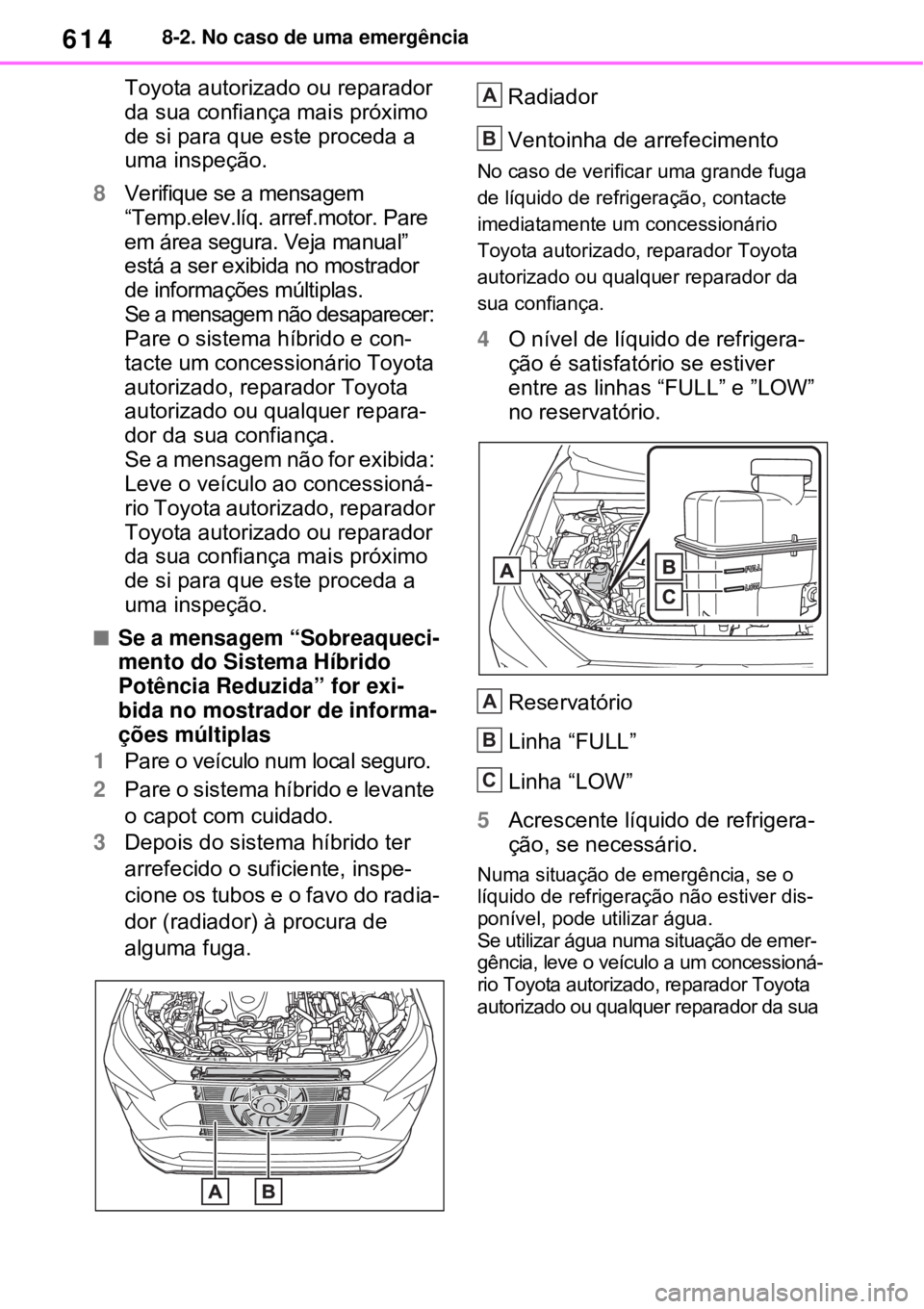 TOYOTA RAV4 PHEV 2021 Manual de utilização (in Portuguese) 6148-2. No caso de uma emergência
Toyota autorizado ou reparador
da sua confiança mais próximo
de si para que este proceda a
uma inspeção.
8Verifique se a mensagem
“Temp.elev.líq. arref.mo TOYOTA RAV4 PHEV 2021 Manual de utilização (in Portuguese) 6148-2. No caso de uma emergência
Toyota autorizado ou reparador
da sua confiança mais próximo
de si para que este proceda a
uma inspeção.
8Verifique se a mensagem
“Temp.elev.líq. arref.mo