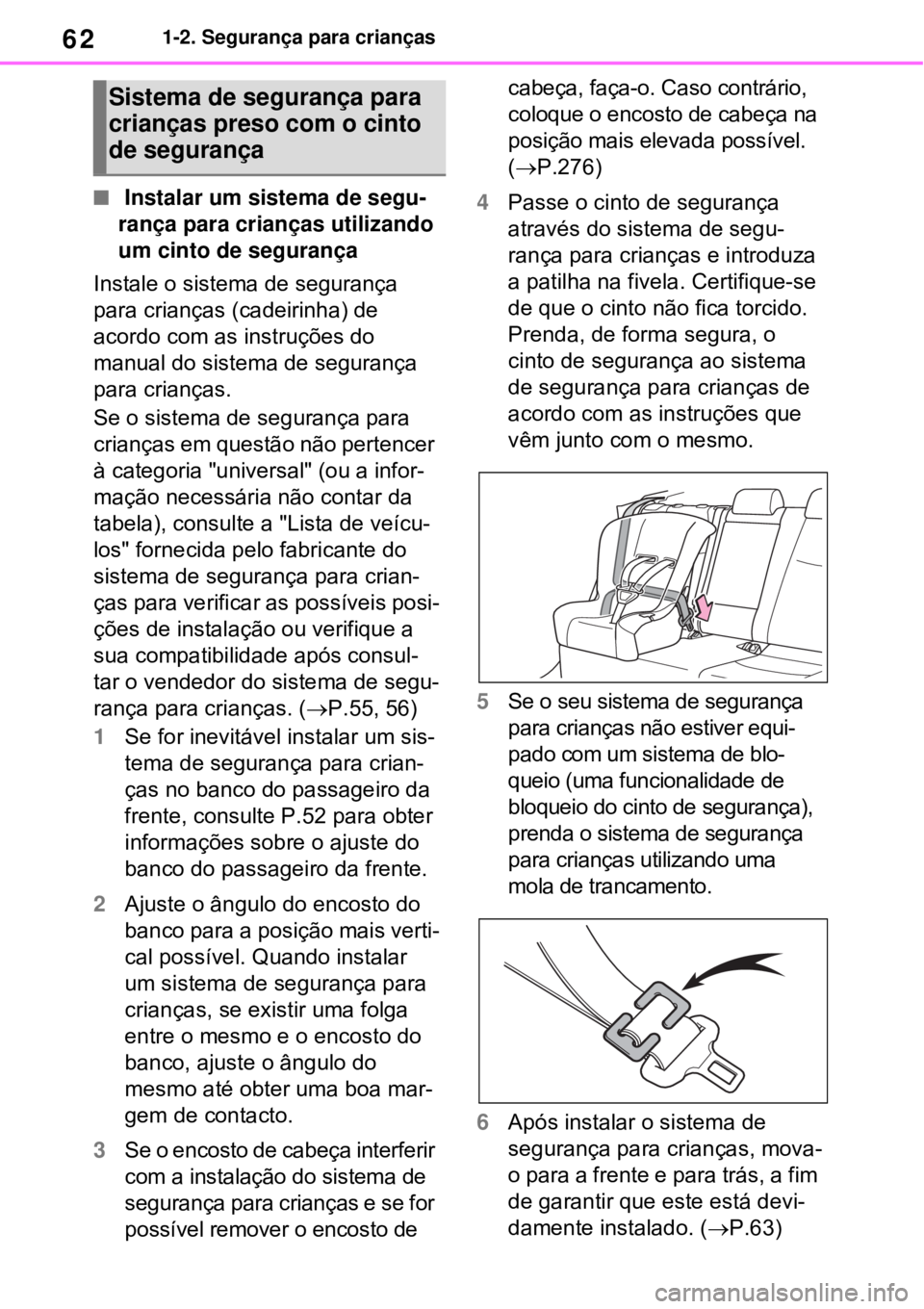 TOYOTA RAV4 PHEV 2021 Manual de utilização (in Portuguese) 621-2. Segurança para crianças
Instalar um sistema de segu-
rança para crianças utilizando
um cinto de segurança
Instale o sistema de segurança
para crianças (cadeirinha) de
acordo com a TOYOTA RAV4 PHEV 2021 Manual de utilização (in Portuguese) 621-2. Segurança para crianças
Instalar um sistema de segu-
rança para crianças utilizando
um cinto de segurança
Instale o sistema de segurança
para crianças (cadeirinha) de
acordo com a