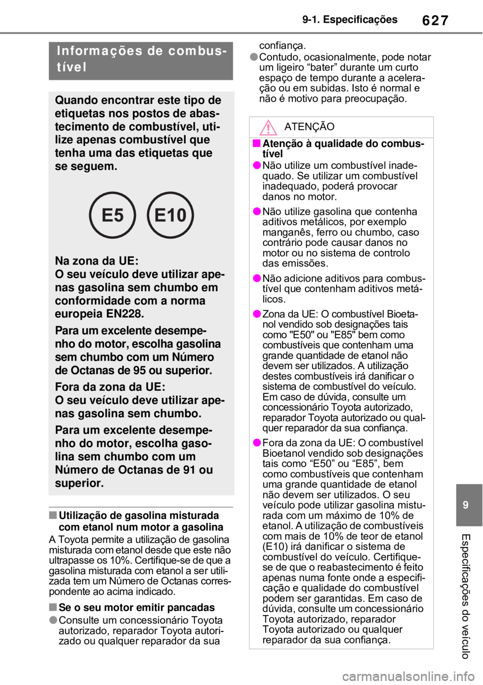 TOYOTA RAV4 PHEV 2021 Manual de utilização (in Portuguese) 627
9 9-1. Especificações
Especificações do veículo
Utilização de gasolina misturada
com etanol num motor a gasolina
A Toyota permite a utilização de gasolina
misturada com etanol desde TOYOTA RAV4 PHEV 2021 Manual de utilização (in Portuguese) 627
9 9-1. Especificações
Especificações do veículo
Utilização de gasolina misturada
com etanol num motor a gasolina
A Toyota permite a utilização de gasolina
misturada com etanol desde