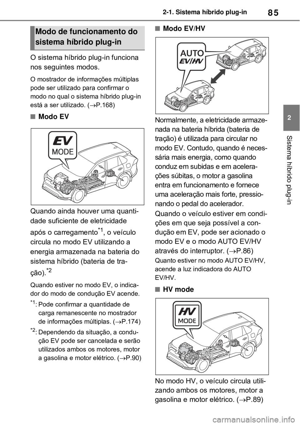 TOYOTA RAV4 PHEV 2021 Manual de utilização (in Portuguese) 85
2 2-1. Sistema híbrido plug-in
Sistema híbrido plug-in
O sistema híbrido plug-in funciona
nos seguintes modos.
O mostrador de informações múltiplas
pode ser utilizado para confirmar o
modo TOYOTA RAV4 PHEV 2021 Manual de utilização (in Portuguese) 85
2 2-1. Sistema híbrido plug-in
Sistema híbrido plug-in
O sistema híbrido plug-in funciona
nos seguintes modos.
O mostrador de informações múltiplas
pode ser utilizado para confirmar o
modo