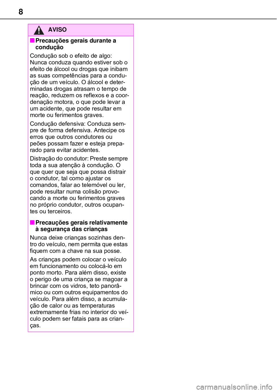TOYOTA RAV4 PHEV 2021  Manual de utilização (in Portuguese) 8
AVISO
Precauções gerais durante a 
condução
Condução sob o efeito de algo: 
Nunca conduza quando estiver sob o 
efeito de álcool ou drogas que inibam 
as suas competências para a condu-
�