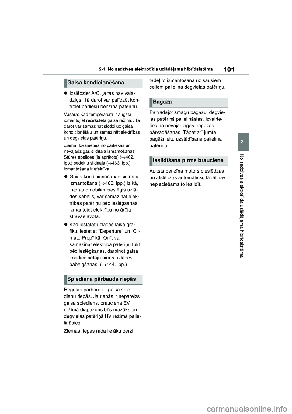 TOYOTA RAV4 PHEV 2021  Lietošanas Instrukcija (in Latvian) 101
2
2-1. No sadz
īves elektrot īkla uzl ād ējama hibr īdsist ēma
No sadz īves elektrot īkla uzl ādējama hibr īdsist ēma
 Izsl ēdziet A/C, ja tas nav vaja-
dz īgs. T ā darot var pal