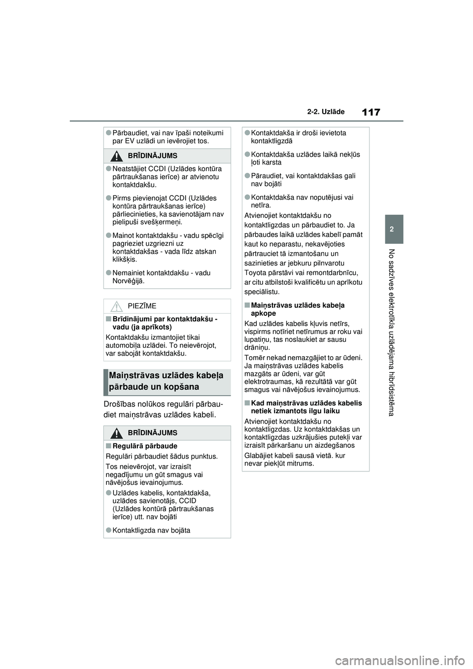 TOYOTA RAV4 PHEV 2021  Lietošanas Instrukcija (in Latvian) 117
2
2-2. Uzl
āde
No sadz īves elektrot īkla uzl ādējama hibr īdsist ēma
Droš ības nol ūkos regul āri p ārbau-
diet mai ņstr āvas uzl ādes kabeli.
●P ārbaudiet, vai nav  īpaši not