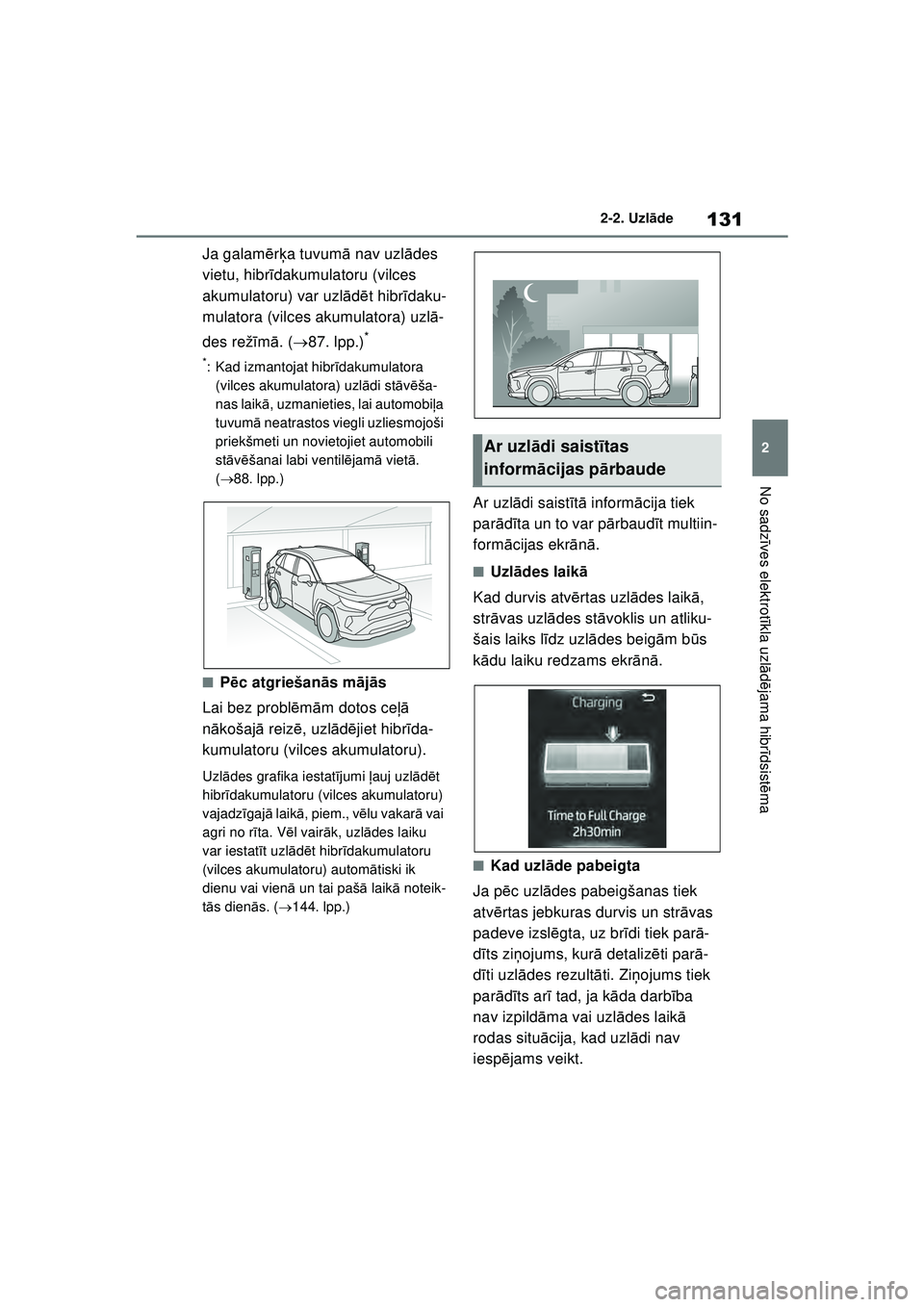 TOYOTA RAV4 PHEV 2021 Lietošanas Instrukcija (in Latvian) 131
2
2-2. Uzl
āde
No sadz īves elektrot īkla uzl ādējama hibr īdsist ēma
Ja galam ērķ a tuvum ā nav uzl ādes
vietu, hibr īdakumulatoru (vilces
akumulatoru) var uzl ādē t hibr īdaku-
TOYOTA RAV4 PHEV 2021 Lietošanas Instrukcija (in Latvian) 131
2
2-2. Uzl
āde
No sadz īves elektrot īkla uzl ādējama hibr īdsist ēma
Ja galam ērķ a tuvum ā nav uzl ādes
vietu, hibr īdakumulatoru (vilces
akumulatoru) var uzl ādē t hibr īdaku-