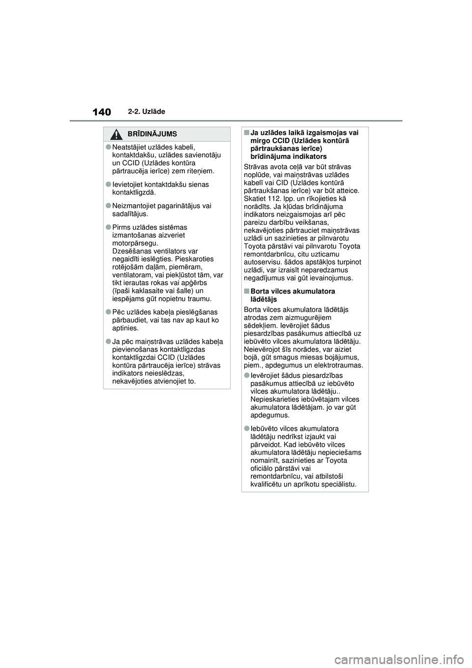 TOYOTA RAV4 PHEV 2021 Lietošanas Instrukcija (in Latvian) 1402-2. Uzlāde
BRĪ DINĀ JUMS
●Neatst ājiet uzl ādes kabeli,
kontaktdakšu, uzl ādes savienot āju
un CCID (Uzl ādes kont ūra
p ārtrauc ēja ier īce) zem rite ņiem.
●Ievietojiet konta TOYOTA RAV4 PHEV 2021 Lietošanas Instrukcija (in Latvian) 1402-2. Uzlāde
BRĪ DINĀ JUMS
●Neatst ājiet uzl ādes kabeli,
kontaktdakšu, uzl ādes savienot āju
un CCID (Uzl ādes kont ūra
p ārtrauc ēja ier īce) zem rite ņiem.
●Ievietojiet konta