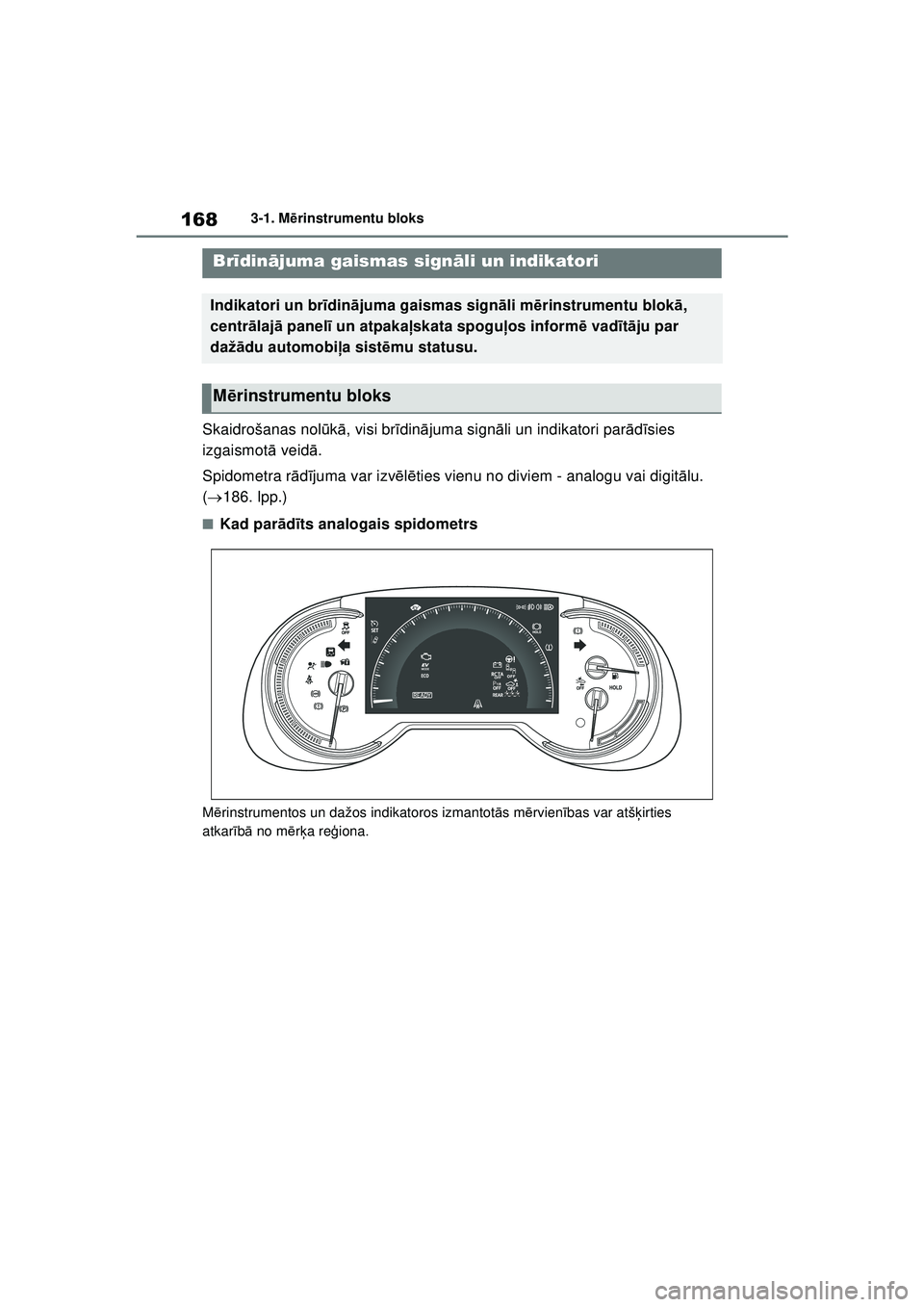 TOYOTA RAV4 PHEV 2021  Lietošanas Instrukcija (in Latvian) 1683-1. Mērinstrumentu bloks
3-1.M ērins trum entu blok s
Skaidrošanas nol ūkā , visi br īdinā juma sign āli un indikatori par ād īsies 
izgaismot ā veid ā.
Spidometra r ād ījuma var izv