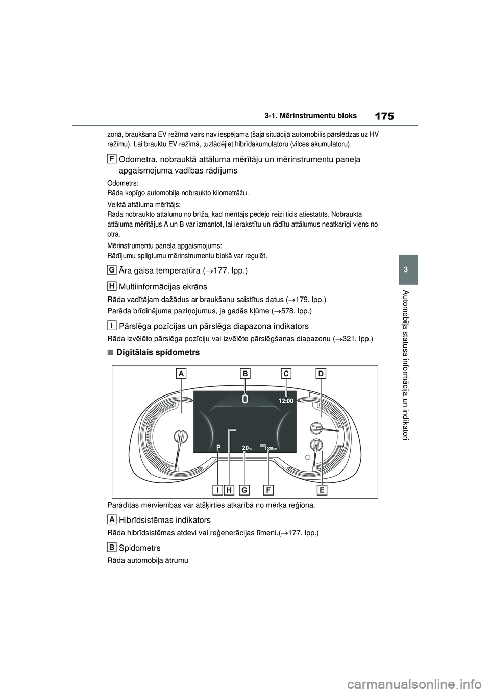 TOYOTA RAV4 PHEV 2021  Lietošanas Instrukcija (in Latvian) 175
3
3-1. M
ērinstrumentu bloks
Automobi ļa statusa inform ācija un indikatori
zon ā, braukšana EV rež īm ā vairs nav iesp ējama (šaj ā situ ācij ā automobilis p ārsl ēdzas uz HV 
rež