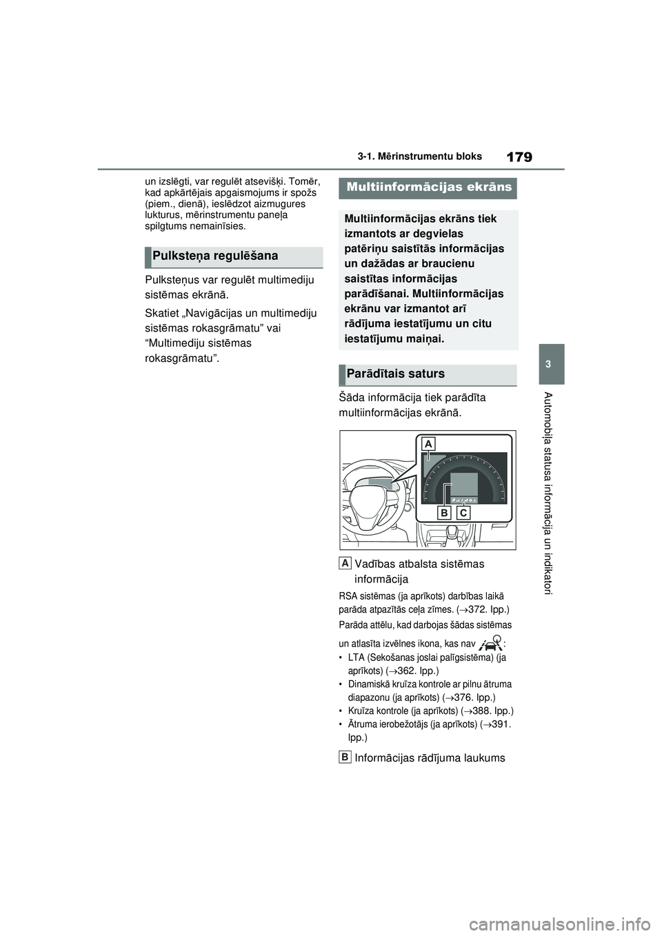 TOYOTA RAV4 PHEV 2021  Lietošanas Instrukcija (in Latvian) 179
3
3-1. M
ērinstrumentu bloks
Automobi ļa statusa inform ācija un indikatori
un izsl ēgti, var regul ēt atseviš ķi. Tom ēr, 
kad apk ārt ējais apgaismojums ir spožs 
(piem., dienā ), ie