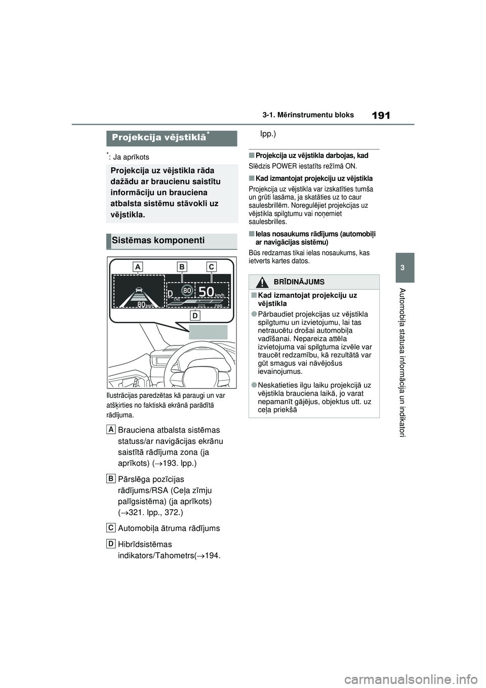 TOYOTA RAV4 PHEV 2021  Lietošanas Instrukcija (in Latvian) 191
3
3-1. M
ērinstrumentu bloks
Automobi ļa statusa inform ācija un indikatori
*: Ja apr īkots
Ilustr ācijas paredz ētas k ā paraugi un var 
atš ķirties no faktiskā  ekrānā par ād ītā 