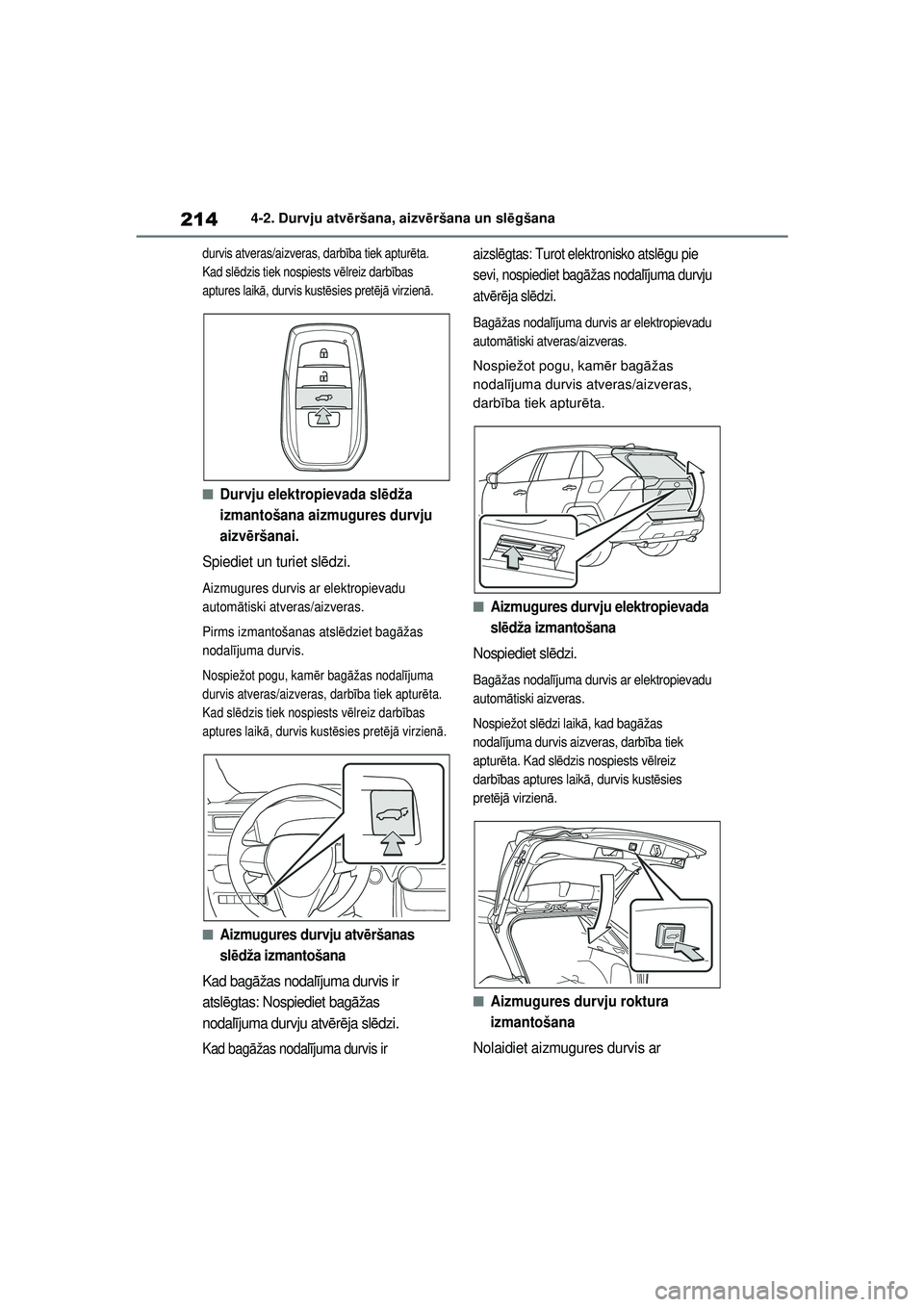 TOYOTA RAV4 PHEV 2021  Lietošanas Instrukcija (in Latvian) 2144-2. Durvju atvēršana, aizvē ršana un slēgšana
durvis atveras/aizveras, darb ība tiek aptur ēta. 
Kad sl ēdzis tiek nospiests v ēlreiz darbī bas 
aptures laik ā, durvis kustē sies pret