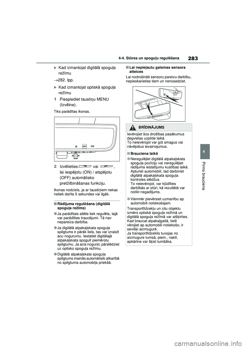 TOYOTA RAV4 PHEV 2021  Lietošanas Instrukcija (in Latvian) 283
4
4-4. St
ūres un spogu ļu regul ēšana
Pirms brauciena
�XKad izmantojat digit ālā  spoguļ a 
rež īmu
 282. lpp.
�XKad izmantojat optisk ā spoguļ a 
rež īmu
1 Piespiediet tausti ņu