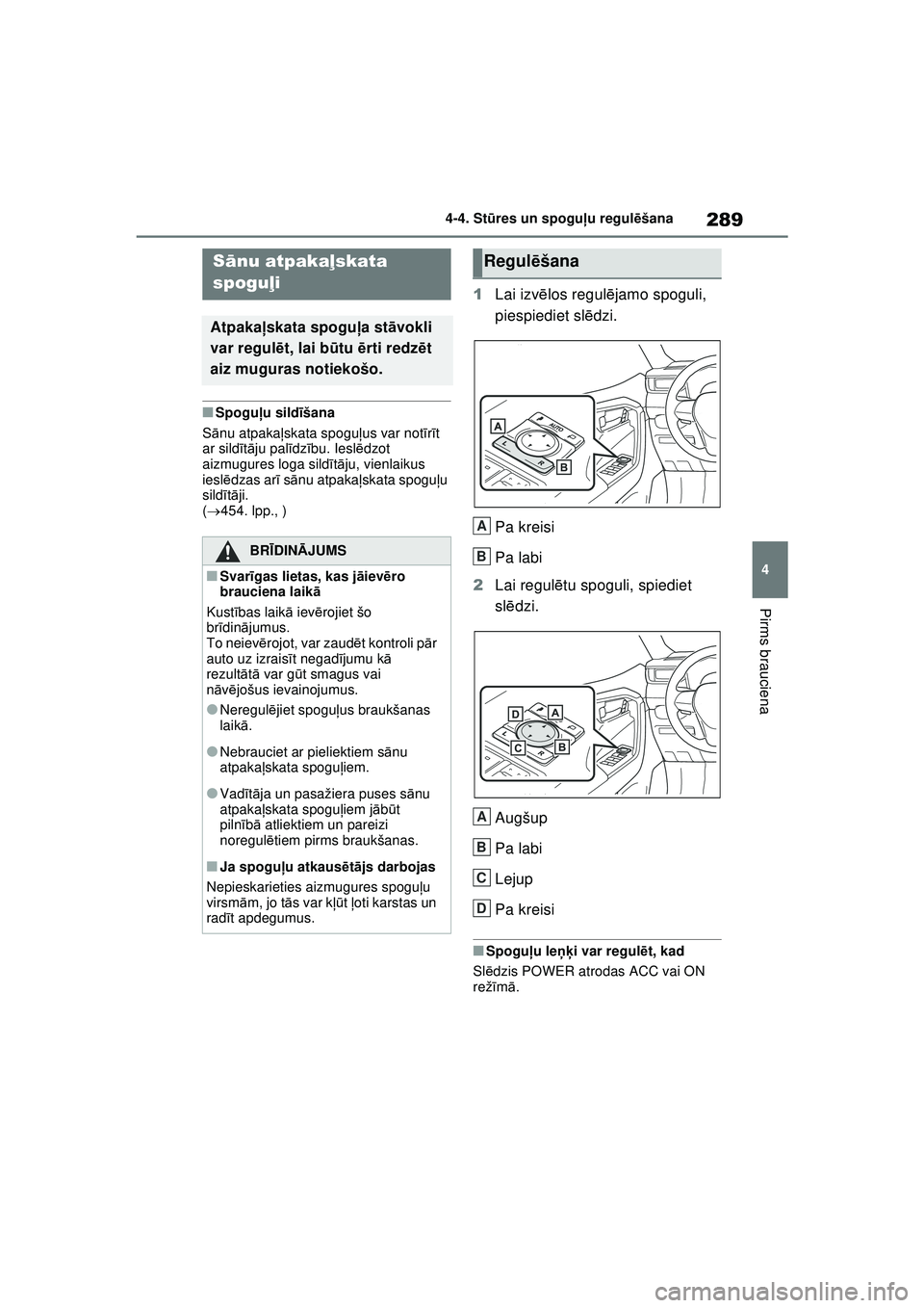 TOYOTA RAV4 PHEV 2021  Lietošanas Instrukcija (in Latvian) 289
4
4-4. St
ūres un spogu ļu regul ēšana
Pirms brauciena
■Spogu ļu sildī šana
S ānu atpakaļ skata spogu ļus var not īr īt 
ar sildī tā ju pal īdz ību. Iesl ēdzot 
aizmugures loga 