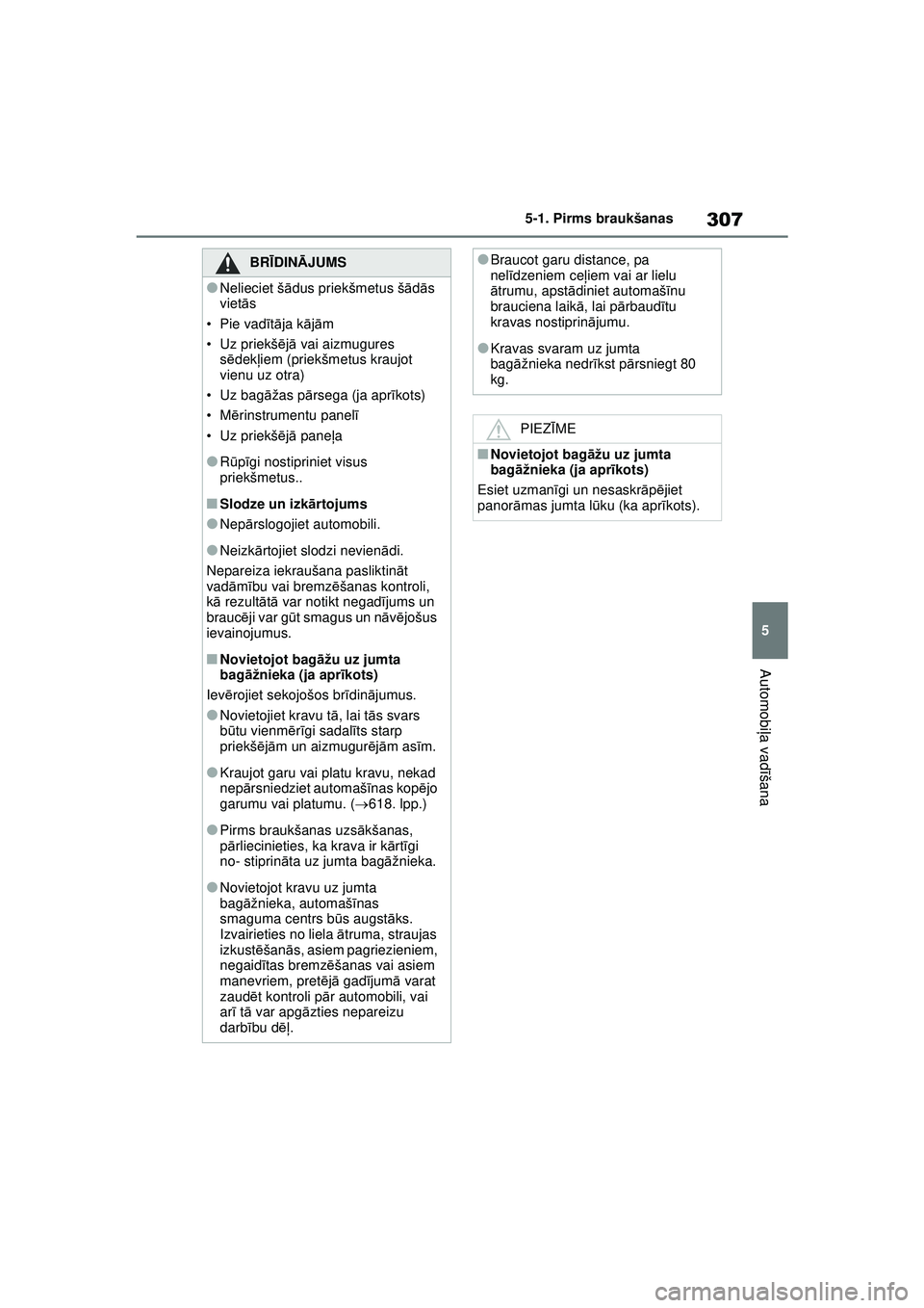 TOYOTA RAV4 PHEV 2021 Lietošanas Instrukcija (in Latvian) 307
5
5-1. Pirms braukšanas
Automobi
ļa vadī šana
BRĪDINĀ JUMS
●Nelieciet š ādus priekšmetus š ādās
viet ās
•Pie vad īt ā ja k ājā m
•Uz priekš ējā vai aizmugures
s ē dek TOYOTA RAV4 PHEV 2021 Lietošanas Instrukcija (in Latvian) 307
5
5-1. Pirms braukšanas
Automobi
ļa vadī šana
BRĪDINĀ JUMS
●Nelieciet š ādus priekšmetus š ādās
viet ās
•Pie vad īt ā ja k ājā m
•Uz priekš ējā vai aizmugures
s ē dek