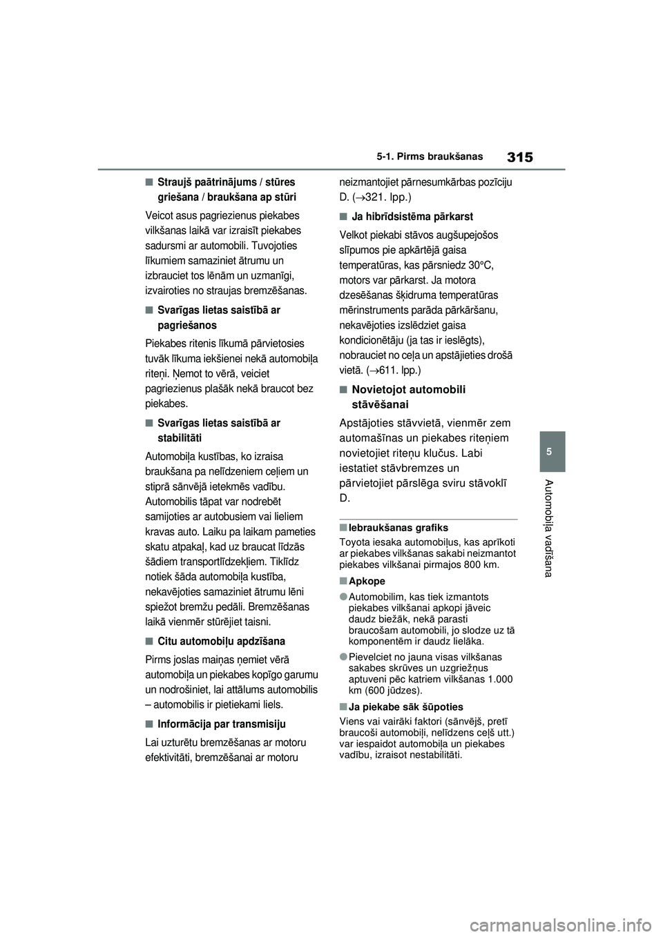 TOYOTA RAV4 PHEV 2021 Lietošanas Instrukcija (in Latvian) 315
5
5-1. Pirms braukšanas
Automobi
ļa vadī šana
■Straujš pa ātrin ājums / st ūres
griešana / braukšana ap st ūri
Veicot asus pagriezienus piekabes
vilkšanas laik ā var izrais īt pi TOYOTA RAV4 PHEV 2021 Lietošanas Instrukcija (in Latvian) 315
5
5-1. Pirms braukšanas
Automobi
ļa vadī šana
■Straujš pa ātrin ājums / st ūres
griešana / braukšana ap st ūri
Veicot asus pagriezienus piekabes
vilkšanas laik ā var izrais īt pi