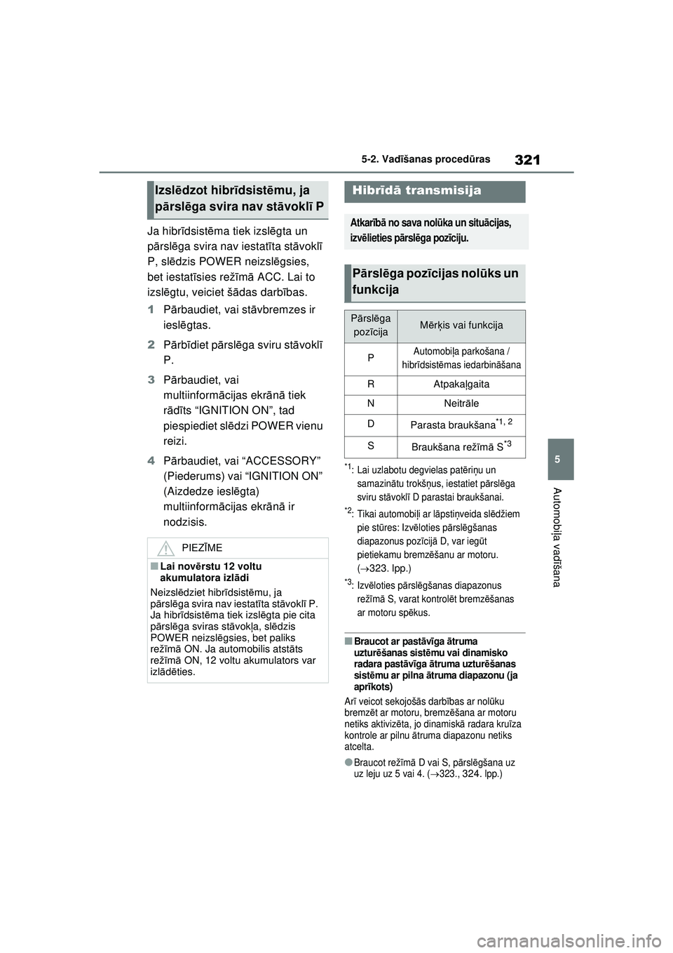 TOYOTA RAV4 PHEV 2021 Lietošanas Instrukcija (in Latvian) 321
5
5-2. Vad
īšanas procedū ras
Automobiļa vadī šana
Ja hibr īdsist ēma tiek izsl ēgta un
p ārsl ēga svira nav iestat īta st āvokl ī
P, sl ēdzis POWER neizsl ēgsies,
bet iestat ī TOYOTA RAV4 PHEV 2021 Lietošanas Instrukcija (in Latvian) 321
5
5-2. Vad
īšanas procedū ras
Automobiļa vadī šana
Ja hibr īdsist ēma tiek izsl ēgta un
p ārsl ēga svira nav iestat īta st āvokl ī
P, sl ēdzis POWER neizsl ēgsies,
bet iestat ī