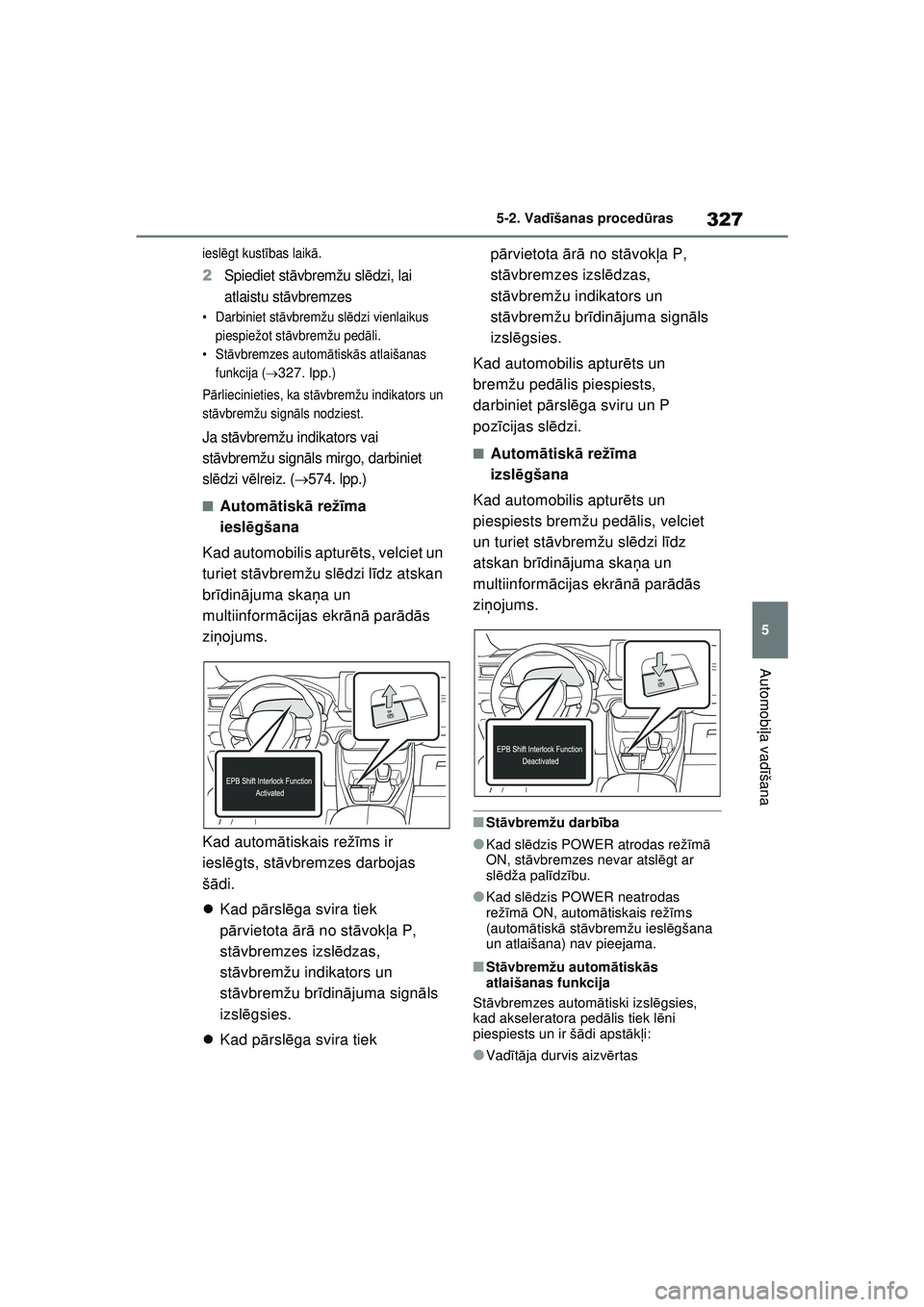 TOYOTA RAV4 PHEV 2021 Lietošanas Instrukcija (in Latvian) 327
5
5-2. Vad
īšanas procedū ras
Automobiļa vadī šana
ieslēgt kust ības laik ā.
2Spiediet st āvbremžu sl ēdzi, lai
atlaistu st āvbremzes
• Darbiniet st āvbremžu sl ēdzi vienlaikus TOYOTA RAV4 PHEV 2021 Lietošanas Instrukcija (in Latvian) 327
5
5-2. Vad
īšanas procedū ras
Automobiļa vadī šana
ieslēgt kust ības laik ā.
2Spiediet st āvbremžu sl ēdzi, lai
atlaistu st āvbremzes
• Darbiniet st āvbremžu sl ēdzi vienlaikus