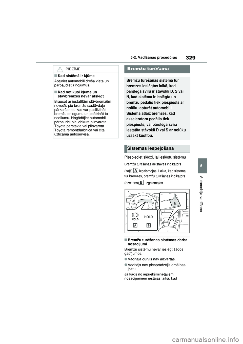TOYOTA RAV4 PHEV 2021 Lietošanas Instrukcija (in Latvian) 329
5
5-2. Vad
īšanas procedū ras
Automobiļa vadī šana
Piespiediet sl ēdzi, lai iesl ēgtu sist ēmu
Bremžu tur ēšanas d īkst āves indikators
(za ļš) izgaismojas. Laikā , kad sistēma TOYOTA RAV4 PHEV 2021 Lietošanas Instrukcija (in Latvian) 329
5
5-2. Vad
īšanas procedū ras
Automobiļa vadī šana
Piespiediet sl ēdzi, lai iesl ēgtu sist ēmu
Bremžu tur ēšanas d īkst āves indikators
(za ļš) izgaismojas. Laikā , kad sistēma