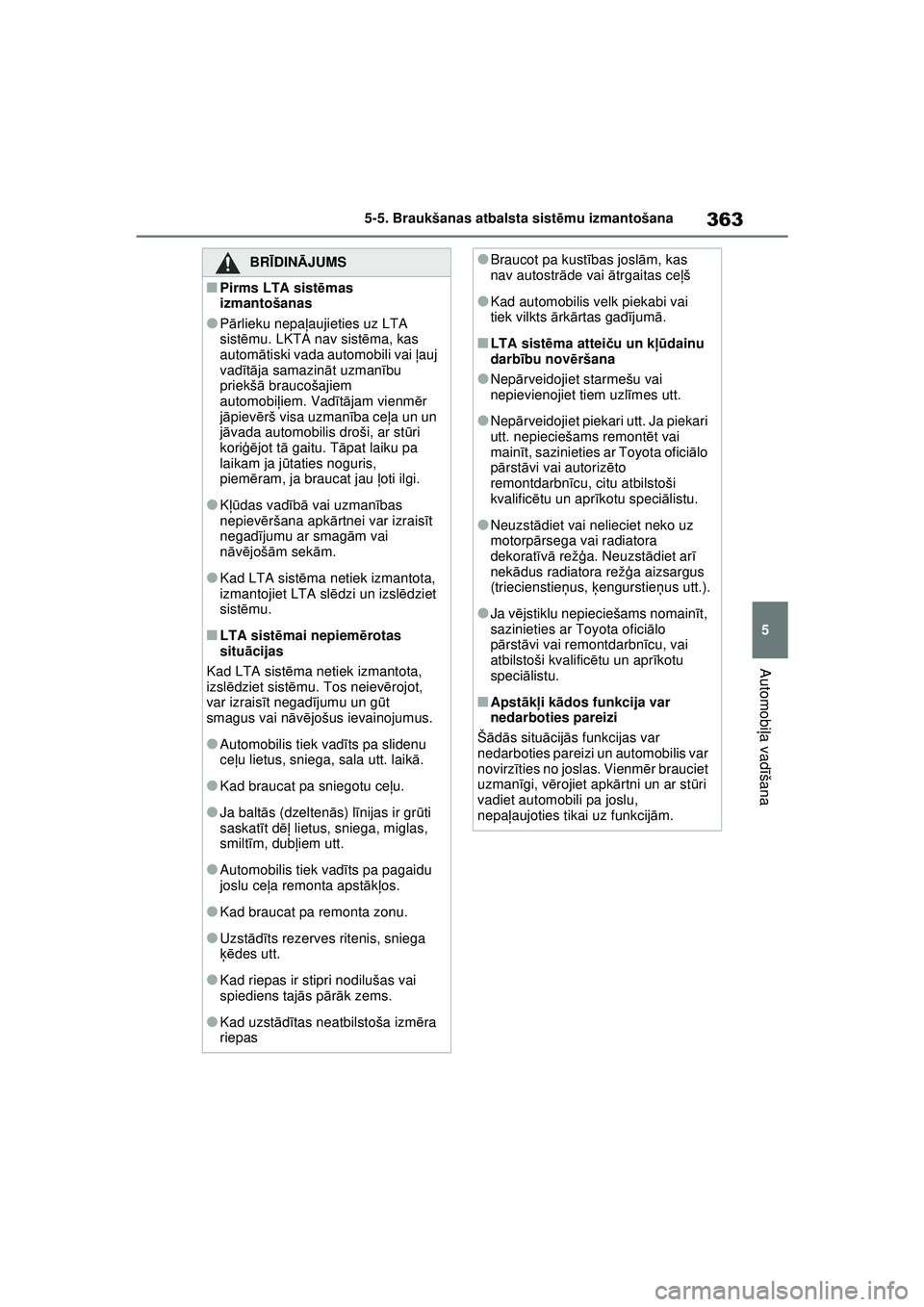 TOYOTA RAV4 PHEV 2021 Lietošanas Instrukcija (in Latvian) 363
5
5-5. Braukšanas atbalsta sist
ēmu izmantošana
Automobi ļa vadī šana
BRĪDINĀ JUMS
■Pirms LTA sist ēmas
izmantošanas
●P ārlieku nepaļ aujieties uz LTA
sist ēmu. LKTA nav sist ē TOYOTA RAV4 PHEV 2021 Lietošanas Instrukcija (in Latvian) 363
5
5-5. Braukšanas atbalsta sist
ēmu izmantošana
Automobi ļa vadī šana
BRĪDINĀ JUMS
■Pirms LTA sist ēmas
izmantošanas
●P ārlieku nepaļ aujieties uz LTA
sist ēmu. LKTA nav sist ē