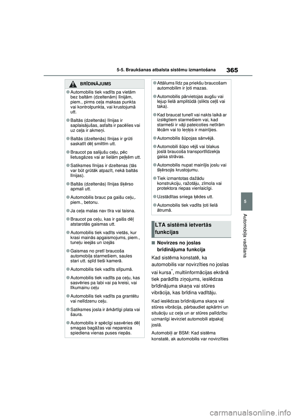 TOYOTA RAV4 PHEV 2021 Lietošanas Instrukcija (in Latvian) 365
5
5-5. Braukšanas atbalsta sist
ēmu izmantošana
Automobi ļa vadī šana
■Novirzes no joslas
brīdinā juma funkcija
Kad sist ēma konstat ē, ka
automobilis var novirz īties no joslas
va TOYOTA RAV4 PHEV 2021 Lietošanas Instrukcija (in Latvian) 365
5
5-5. Braukšanas atbalsta sist
ēmu izmantošana
Automobi ļa vadī šana
■Novirzes no joslas
brīdinā juma funkcija
Kad sist ēma konstat ē, ka
automobilis var novirz īties no joslas
va