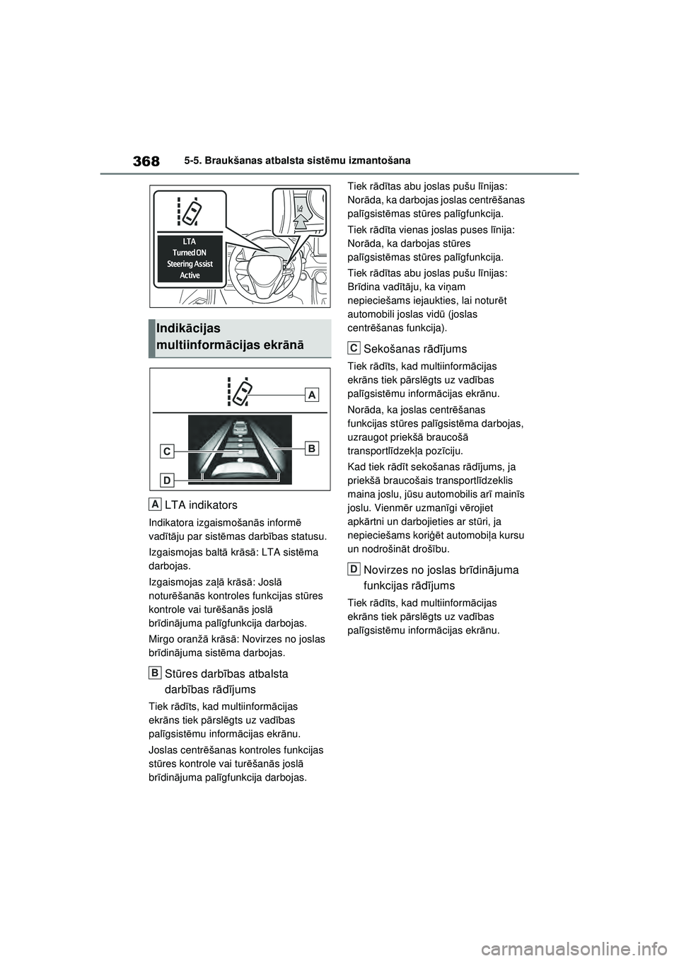 TOYOTA RAV4 PHEV 2021 Lietošanas Instrukcija (in Latvian) 3685-5. Braukšanas atbalsta sistēmu izmantošana
LTA indikators
Indikatora izgaismošan ās inform ē
vad ītā ju par sist ēmas darb ības statusu.
Izgaismojas balt ā kr āsā : LTA sist ēma
d TOYOTA RAV4 PHEV 2021 Lietošanas Instrukcija (in Latvian) 3685-5. Braukšanas atbalsta sistēmu izmantošana
LTA indikators
Indikatora izgaismošan ās inform ē
vad ītā ju par sist ēmas darb ības statusu.
Izgaismojas balt ā kr āsā : LTA sist ēma
d