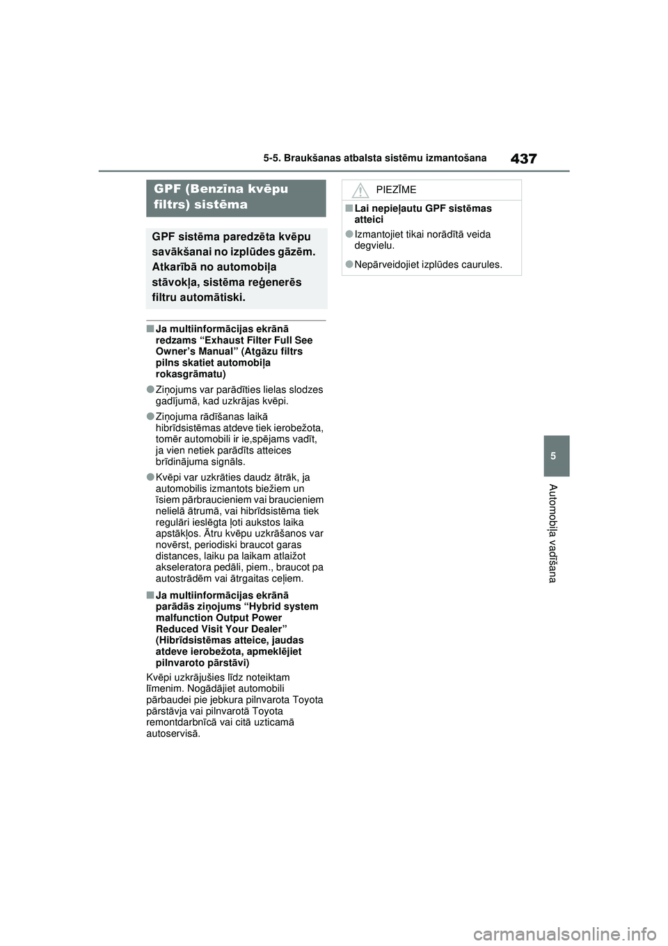 TOYOTA RAV4 PHEV 2021 Lietošanas Instrukcija (in Latvian) 437
5
5-5. Braukšanas atbalsta sist
ēmu izmantošana
Automobi ļa vadī šana
■Ja multiinform ācijas ekr ān ā
redzams “Exhaust Filter Full See
Owner’s Manual” (Atg āzu filtrs
pilns sk TOYOTA RAV4 PHEV 2021 Lietošanas Instrukcija (in Latvian) 437
5
5-5. Braukšanas atbalsta sist
ēmu izmantošana
Automobi ļa vadī šana
■Ja multiinform ācijas ekr ān ā
redzams “Exhaust Filter Full See
Owner’s Manual” (Atg āzu filtrs
pilns sk