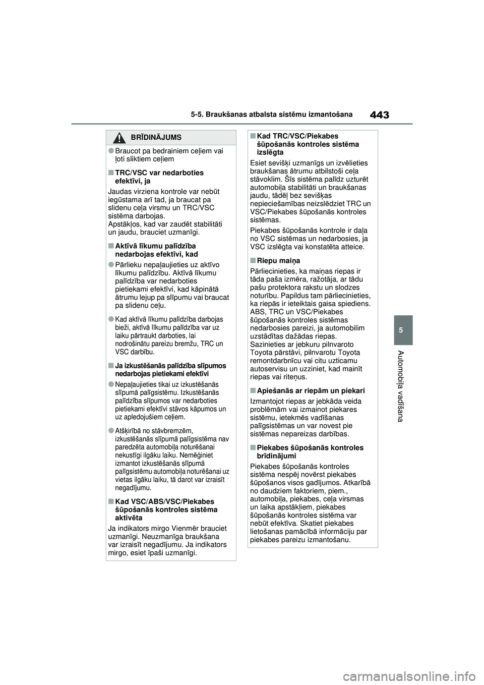 TOYOTA RAV4 PHEV 2021 Lietošanas Instrukcija (in Latvian) 443
5
5-5. Braukšanas atbalsta sist
ēmu izmantošana
Automobi ļa vadī šana
BRĪDINĀ JUMS
●Braucot pa bedrainiem ce ļiem vai
ļ oti sliktiem ceļ iem
■TRC/VSC var nedarboties
efektīvi, ja TOYOTA RAV4 PHEV 2021 Lietošanas Instrukcija (in Latvian) 443
5
5-5. Braukšanas atbalsta sist
ēmu izmantošana
Automobi ļa vadī šana
BRĪDINĀ JUMS
●Braucot pa bedrainiem ce ļiem vai
ļ oti sliktiem ceļ iem
■TRC/VSC var nedarboties
efektīvi, ja