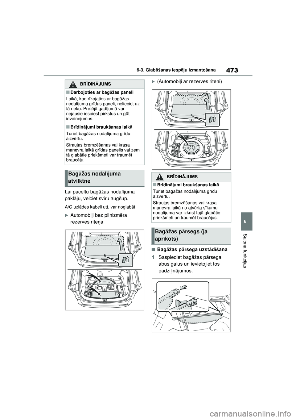 TOYOTA RAV4 PHEV 2021  Lietošanas Instrukcija (in Latvian) 473
6
6-3. Glab
āšanas iesp ēju izmantošana
Salona funkcijas
Lai paceltu bag āžas nodal ījuma 
pakl āju, velciet sviru augšup.
A/C uzl ādes kabeli utt, var noglab āt
�XAutomobi ļi bez piln