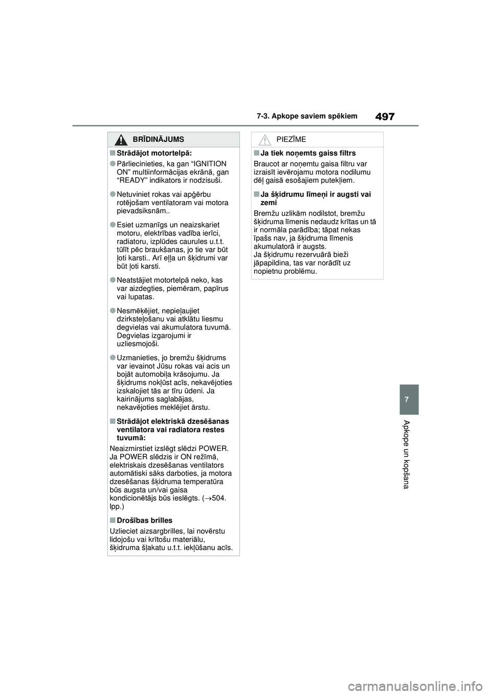 TOYOTA RAV4 PHEV 2021 Lietošanas Instrukcija (in Latvian) 497
7
7-3. Apkope saviem sp
ēkiem
Apkope un kopšana
BRĪ DINĀ JUMS
■Strād ājot motortelp ā:
●P ārliecinieties, ka gan “IGNITION
ON” multiinformā cijas ekrānā, gan
“READY” indik TOYOTA RAV4 PHEV 2021 Lietošanas Instrukcija (in Latvian) 497
7
7-3. Apkope saviem sp
ēkiem
Apkope un kopšana
BRĪ DINĀ JUMS
■Strād ājot motortelp ā:
●P ārliecinieties, ka gan “IGNITION
ON” multiinformā cijas ekrānā, gan
“READY” indik