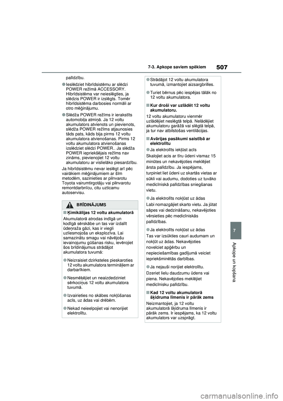 TOYOTA RAV4 PHEV 2021  Lietošanas Instrukcija (in Latvian) 507
7
7-3. Apkope saviem sp
ēkiem
Apkope un kopšana
pal īdz ību.
●Iesl ēdziet hibr īdsist ēmu ar sl ēdzi 
POWER rež īm ā ACCESSORY. 
Hibr īdsist ēma var neiesl ēgties, ja 
sl ēdzis PO