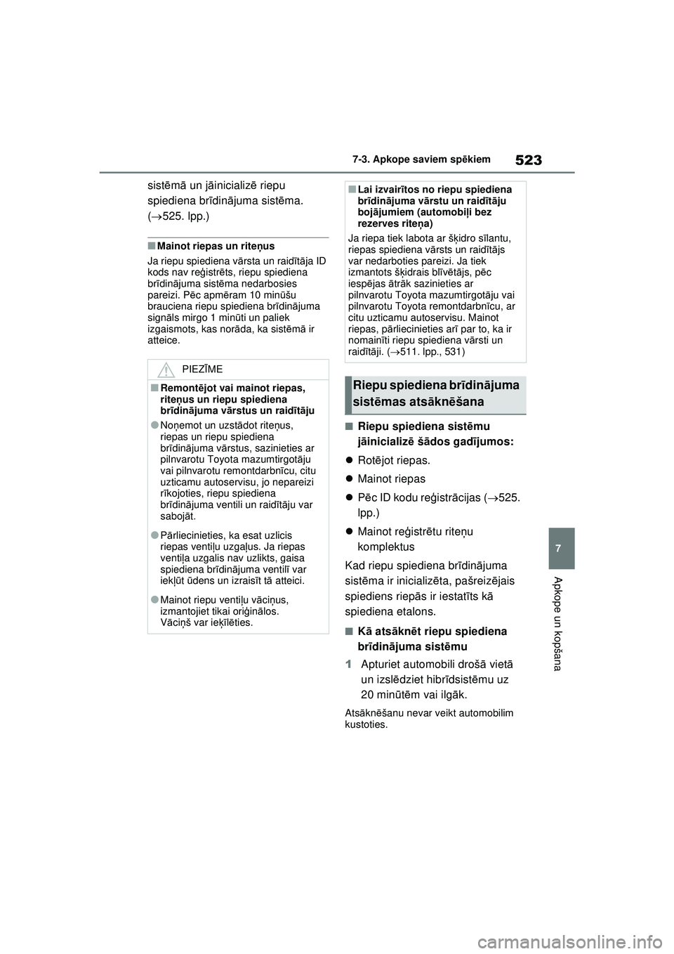 TOYOTA RAV4 PHEV 2021  Lietošanas Instrukcija (in Latvian) 523
7
7-3. Apkope saviem sp
ēkiem
Apkope un kopšana
sist ēm ā un j āinicializ ē riepu 
spiediena br īdin ājuma sist ēma. 
(  525. lpp.)
■Mainot riepas un riteņ us
Ja riepu spiediena v 