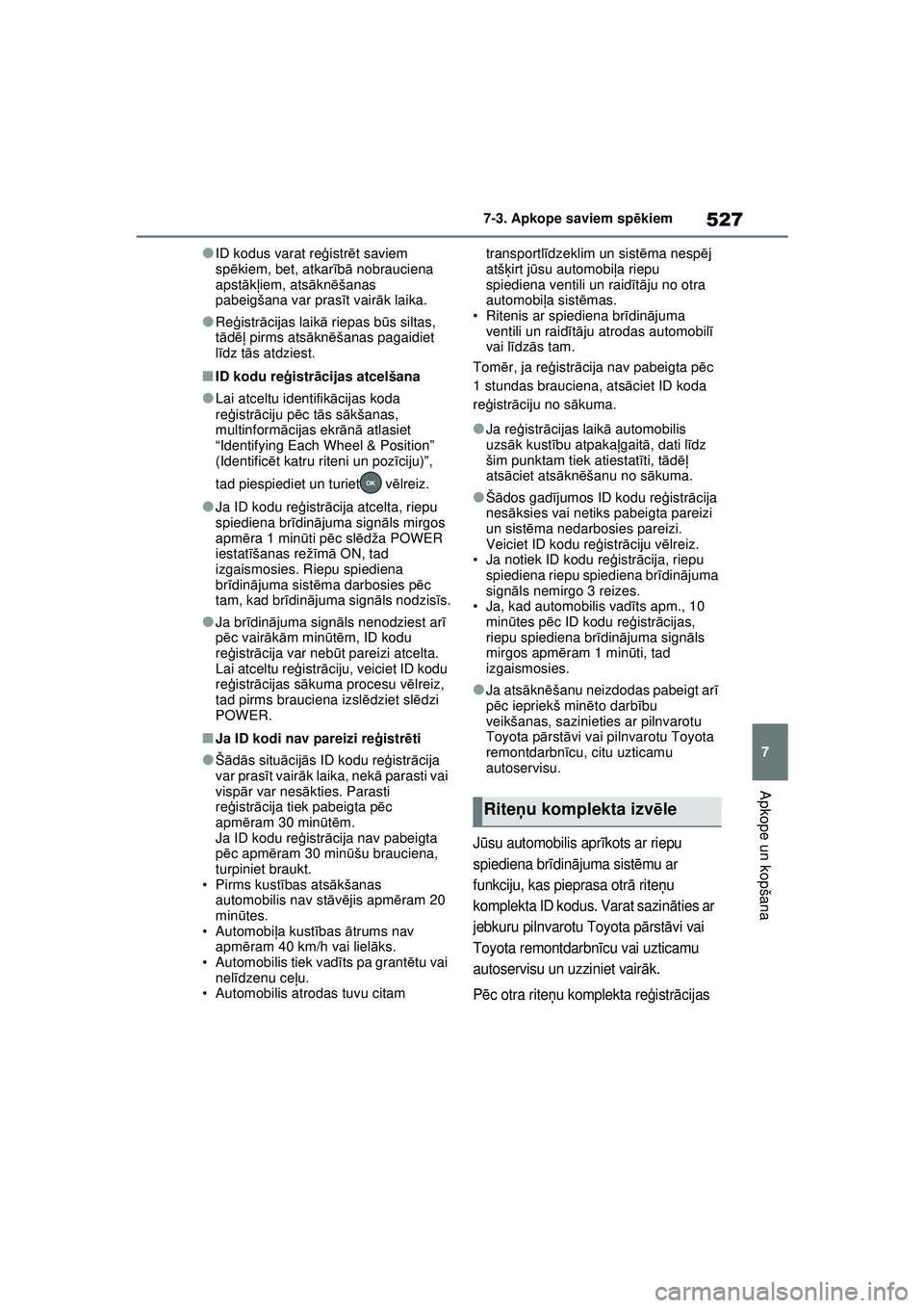 TOYOTA RAV4 PHEV 2021  Lietošanas Instrukcija (in Latvian) 527
7
7-3. Apkope saviem sp
ēkiem
Apkope un kopšana
●ID kodus varat re ģistr ēt saviem 
sp ēkiem, bet, atkar īb ā nobrauciena 
apst ākļiem, ats ākn ēšanas 
pabeigšana var pras īt vair 