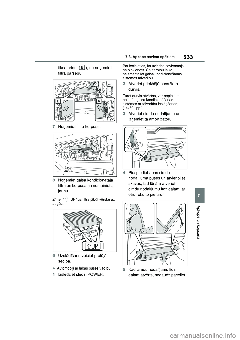 TOYOTA RAV4 PHEV 2021  Lietošanas Instrukcija (in Latvian) 533
7
7-3. Apkope saviem sp
ēkiem
Apkope un kopšana
fiksatoriem ( ), un no ņemiet 
filtra p ārsegu.
7 Noņemiet filtra korpusu.
8 Noņemiet gaisa kondicion ētā ja 
filtru un korpusa un nomainiet