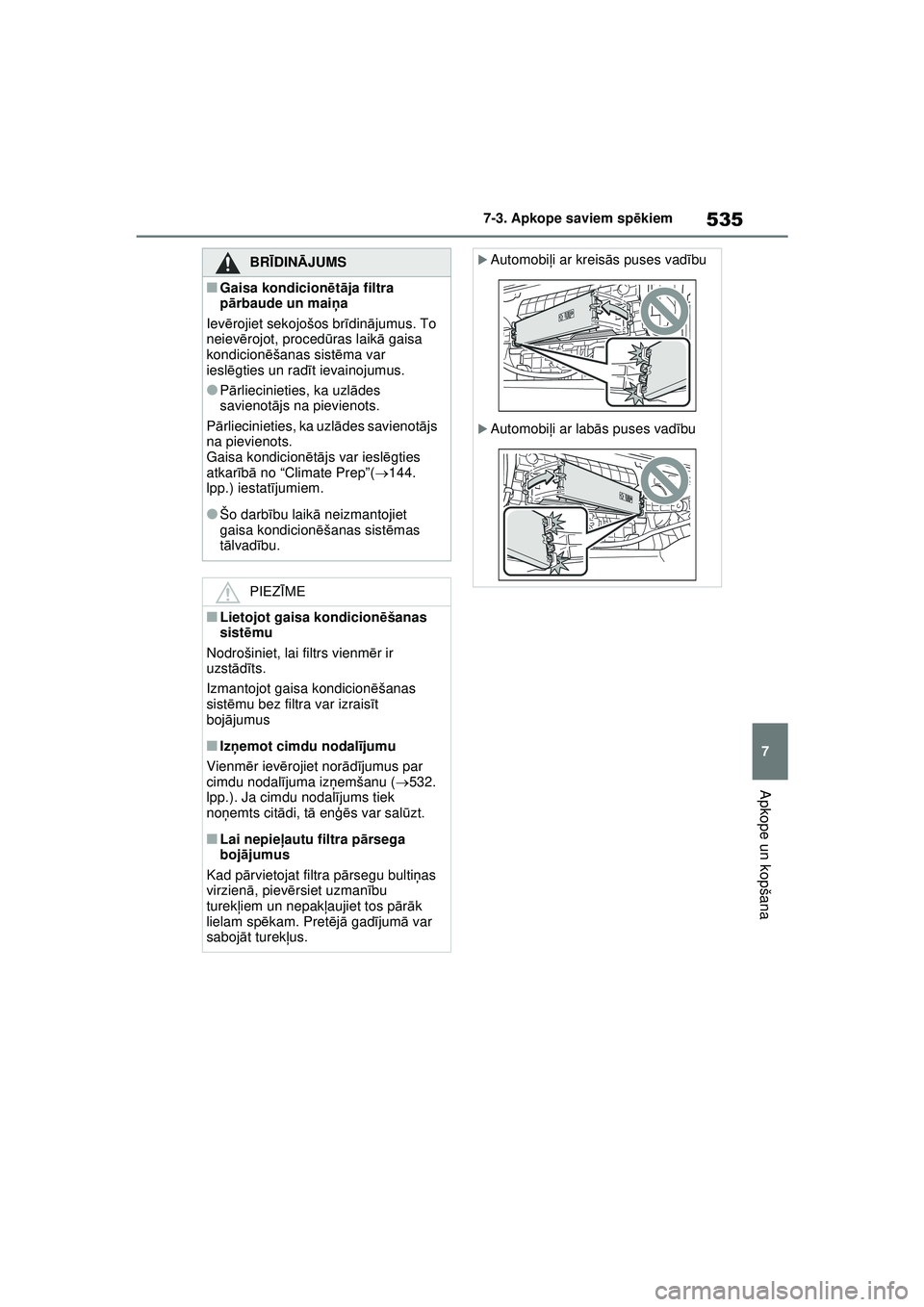 TOYOTA RAV4 PHEV 2021  Lietošanas Instrukcija (in Latvian) 535
7
7-3. Apkope saviem sp
ēkiem
Apkope un kopšana
BRĪ DINĀ JUMS
■Gaisa kondicion ētā ja filtra 
p ārbaude un mai ņa
Iev ērojiet sekojošos br īdinā jumus. To 
neiev ērojot, proced ūra