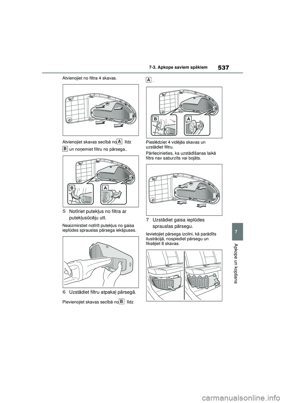 TOYOTA RAV4 PHEV 2021  Lietošanas Instrukcija (in Latvian) 537
7
7-3. Apkope saviem sp
ēkiem
Apkope un kopšana
Atvienojiet no filtra 4 skavas.
Atvienojiet skavas sec īb ā no  l īdz 
un noņ emiet filtru no p ārsega..
5 Not īriet putek ļus no filtra ar